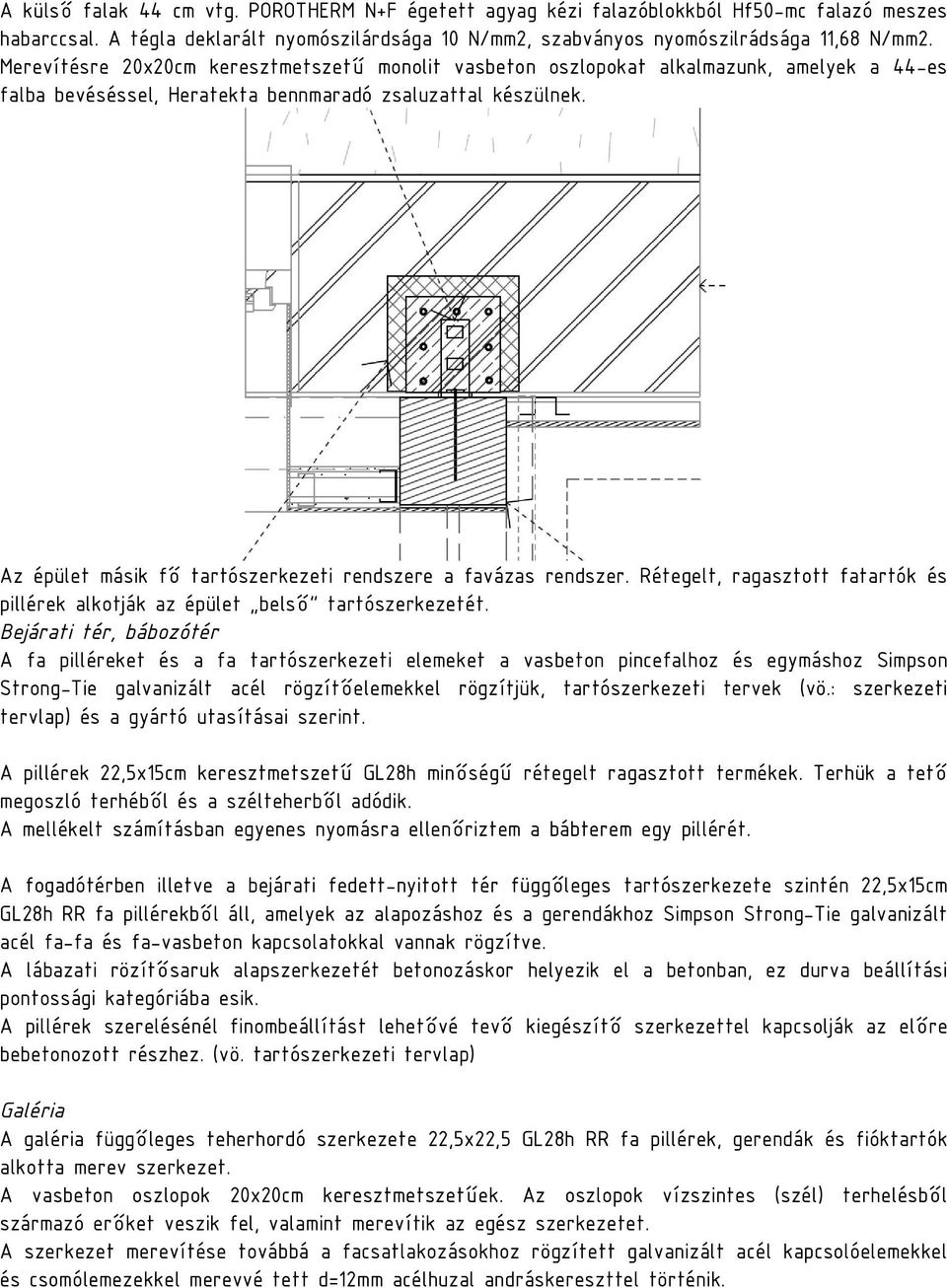 Az épület másik fı tartószerkezeti rendszere a favázas rendszer. Rétegelt, ragasztott fatartók és pillérek alkotják az épület belsı tartószerkezetét.