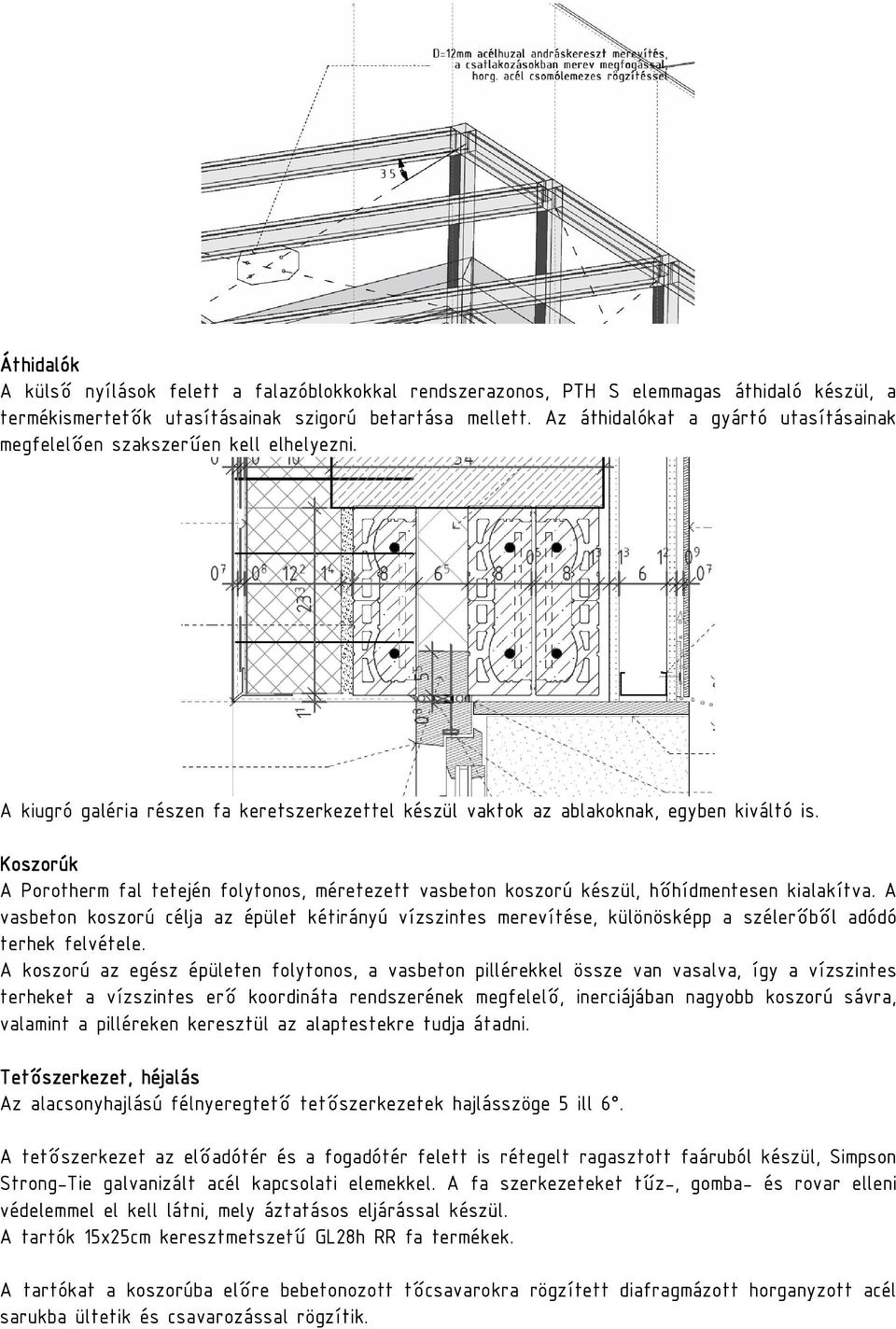 Koszorúk A Porotherm fal tetején folytonos, méretezett vasbeton koszorú készül, hıhídmentesen kialakítva.