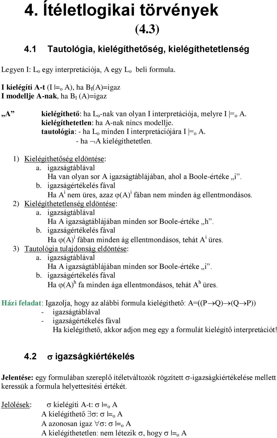 tautológia: - ha L o minden I interpretációjára I = o A. - ha A kielégíthetetlen. 1) Kielégíthetőség eldöntése: a. igazságtáblával Ha van olyan sor A igazságtáblájában, ahol a Boole-értéke i. b.