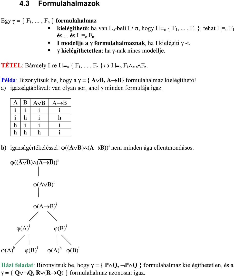 } I = o F 1... F n. Példa: Bizonyítsuk be, hogy a = { A B, A B} formulahalmaz kielégíthető! a) igazságtáblával: van olyan sor, ahol minden formulája igaz.