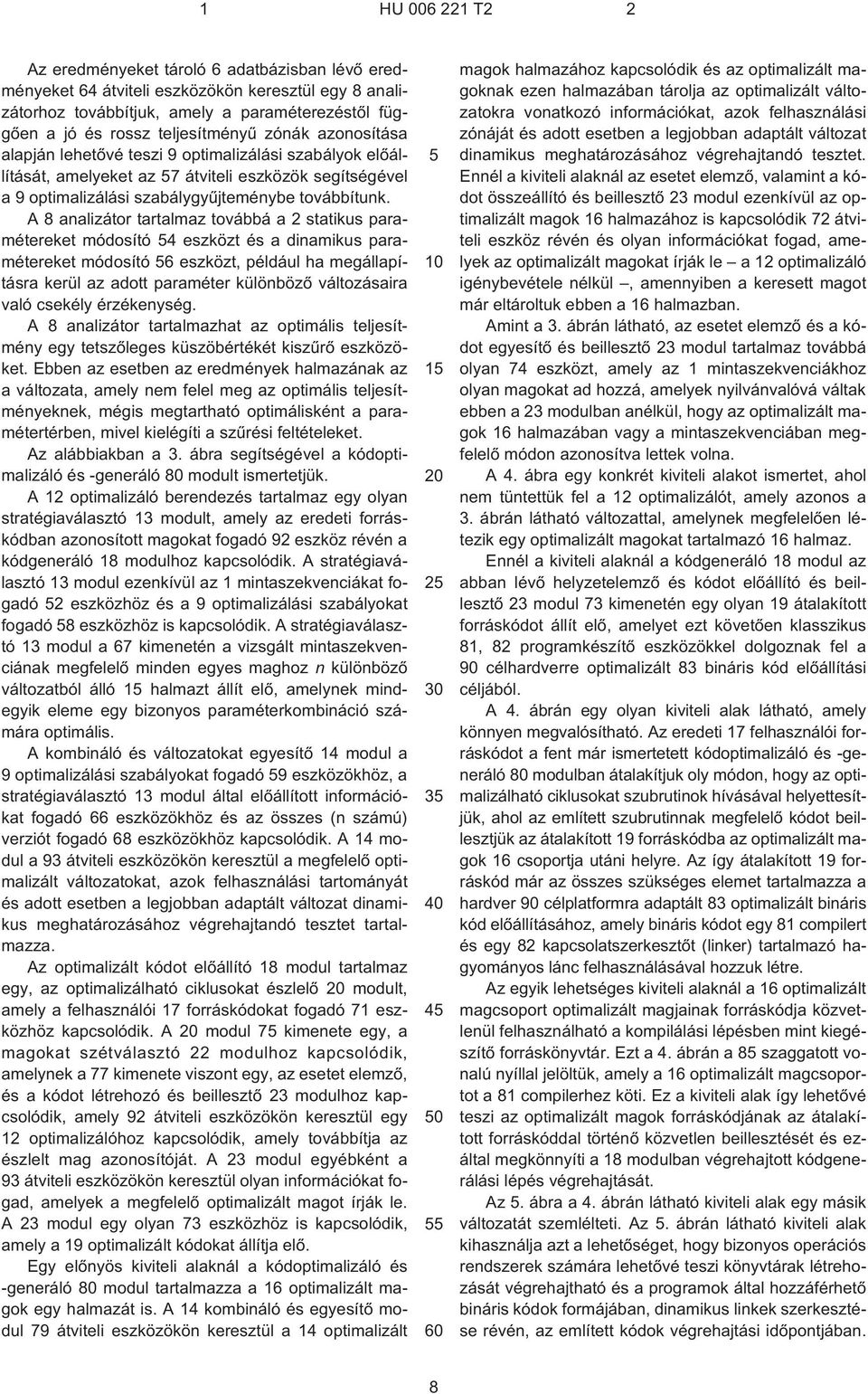 A 8 analizátor tartalmaz továbbá a 2 statikus paramétereket módosító 4 eszközt és a dinamikus paramétereket módosító 6 eszközt, például ha megállapításra kerül az adott paraméter különbözõ