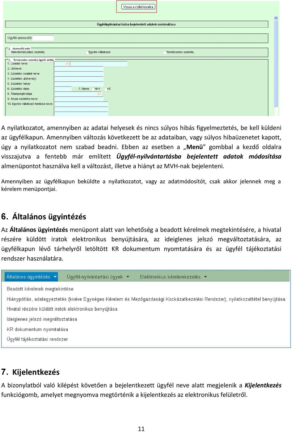 Ebben az esetben a Menü gombbal a kezdő oldalra visszajutva a fentebb már említett Ügyfél-nyilvántartásba bejelentett adatok módosítása almenüpontot használva kell a változást, illetve a hiányt az