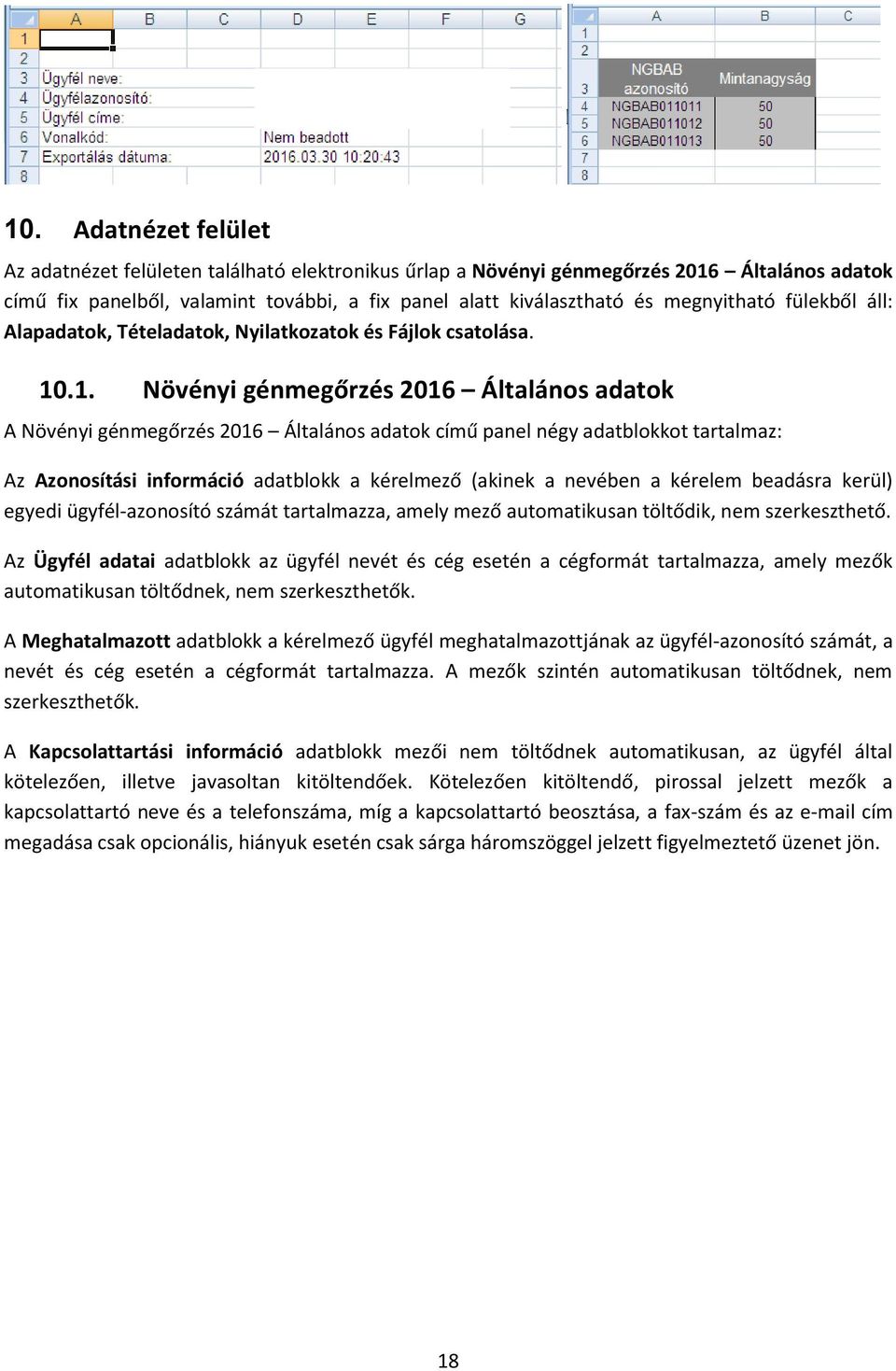 .1. Növényi génmegőrzés 2016 Általános adatok A Növényi génmegőrzés 2016 Általános adatok című panel négy adatblokkot tartalmaz: Az Azonosítási információ adatblokk a kérelmező (akinek a nevében a