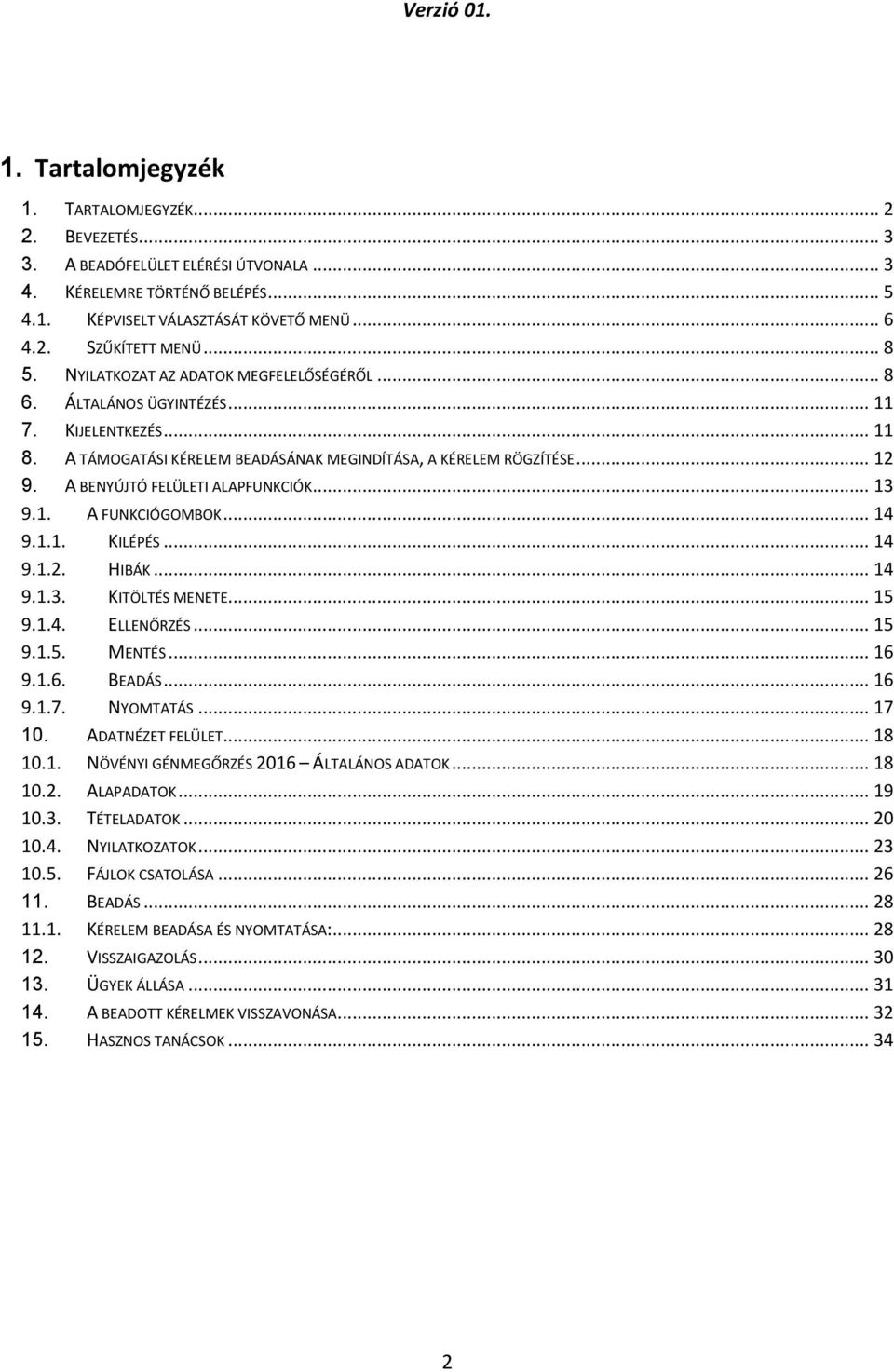 A BENYÚJTÓ FELÜLETI ALAPFUNKCIÓK... 13 9.1. A FUNKCIÓGOMBOK... 14 9.1.1. KILÉPÉS... 14 9.1.2. HIBÁK... 14 9.1.3. KITÖLTÉS MENETE... 15 9.1.4. ELLENŐRZÉS... 15 9.1.5. MENTÉS... 16 9.1.6. BEADÁS... 16 9.1.7.