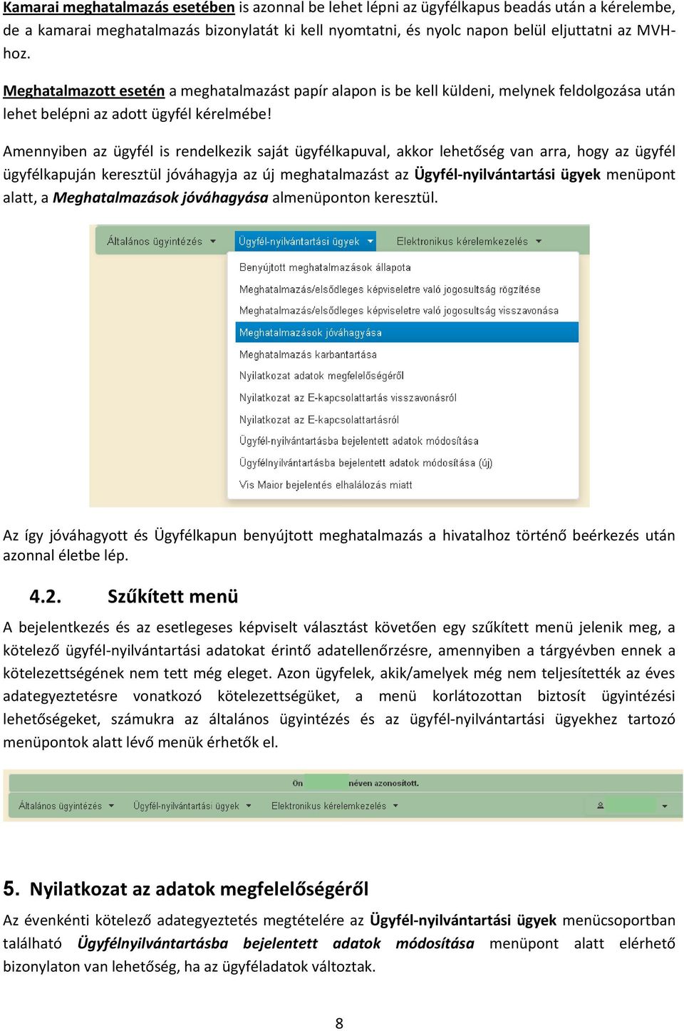 Amennyiben az ügyfél is rendelkezik saját ügyfélkapuval, akkor lehetőség van arra, hogy az ügyfél ügyfélkapuján keresztül jóváhagyja az új meghatalmazást az Ügyfél-nyilvántartási ügyek menüpont