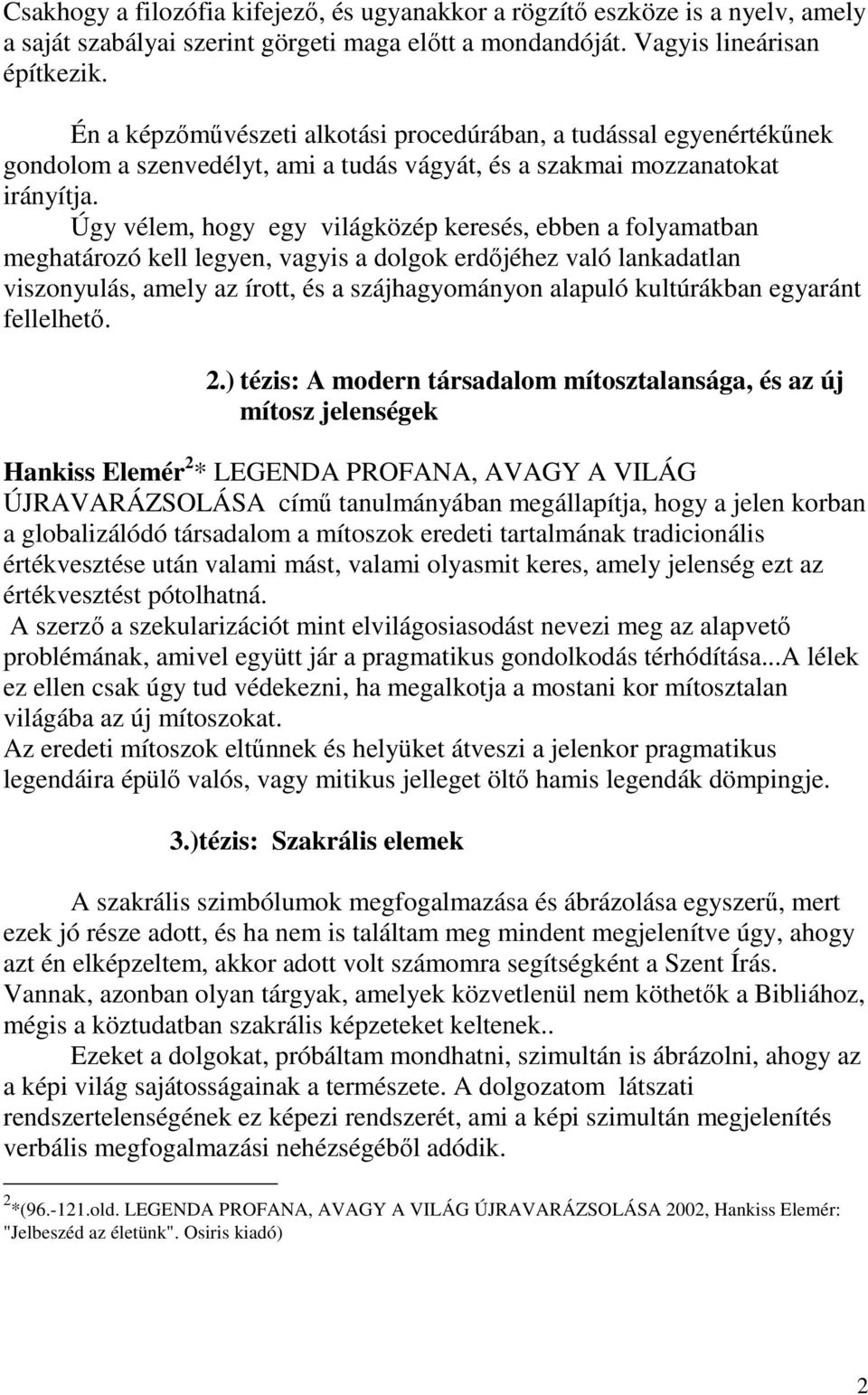 Úgy vélem, hogy egy világközép keresés, ebben a folyamatban meghatározó kell legyen, vagyis a dolgok erdőjéhez való lankadatlan viszonyulás, amely az írott, és a szájhagyományon alapuló kultúrákban