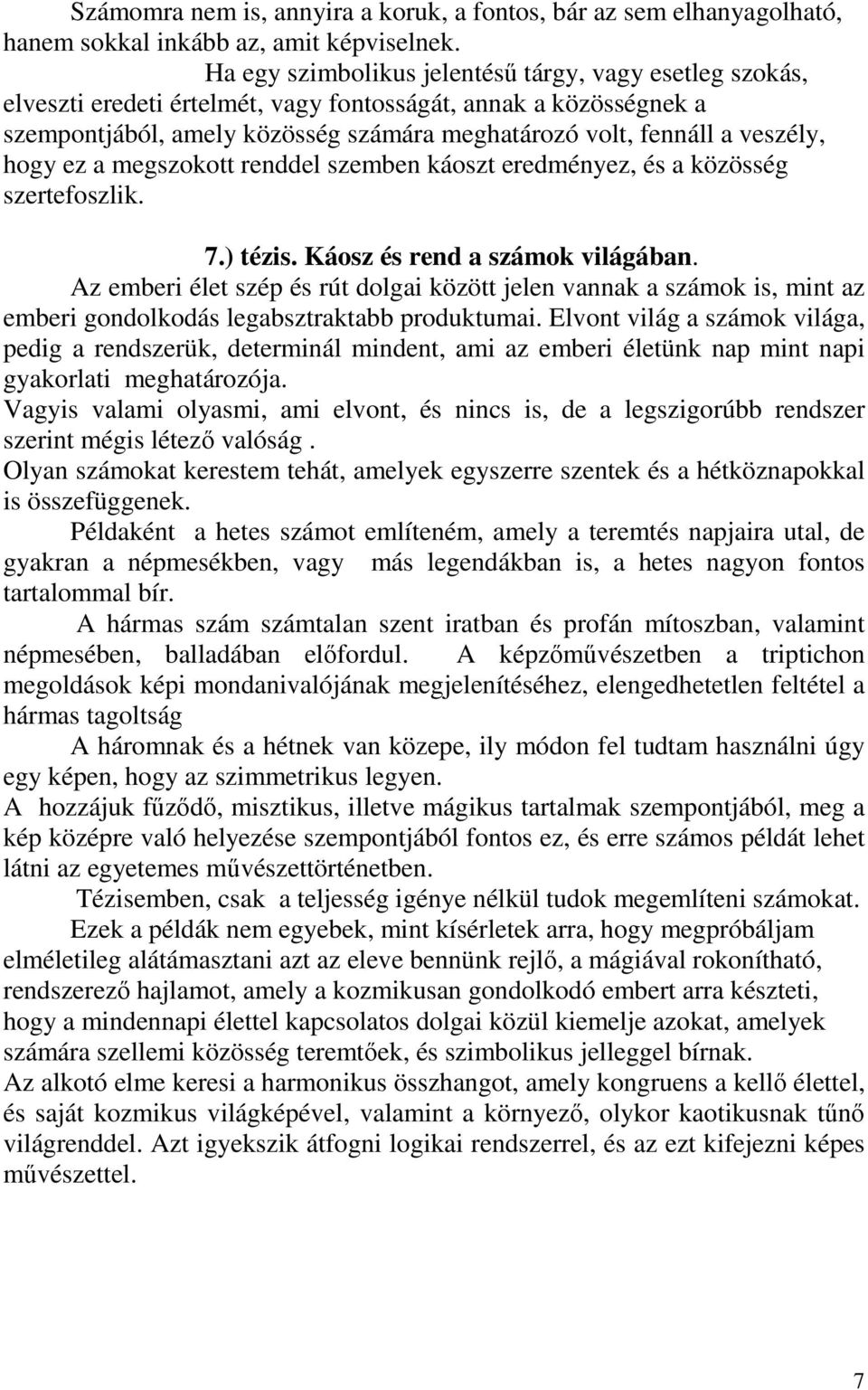 hogy ez a megszokott renddel szemben káoszt eredményez, és a közösség szertefoszlik. 7.) tézis. Káosz és rend a számok világában.