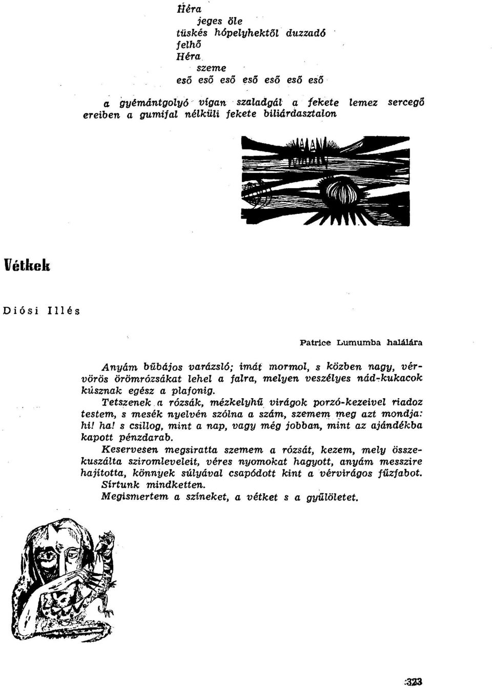 a rózsák, mézkelyh ű virágok porzó-kezeivel riadoz testem, s mesék nyelvén szólna a szám, szemem meg azt mondja: hi! ha! s csillog, minta nap, vagy még jobban, mint az ajándékba kapott pénzdarab.