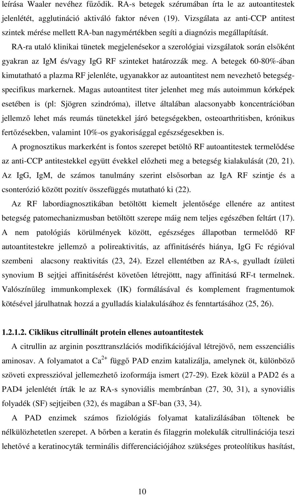 RA-ra utaló klinikai tünetek megjelenésekor a szerológiai vizsgálatok során elsőként gyakran az IgM és/vagy IgG RF szinteket határozzák meg.