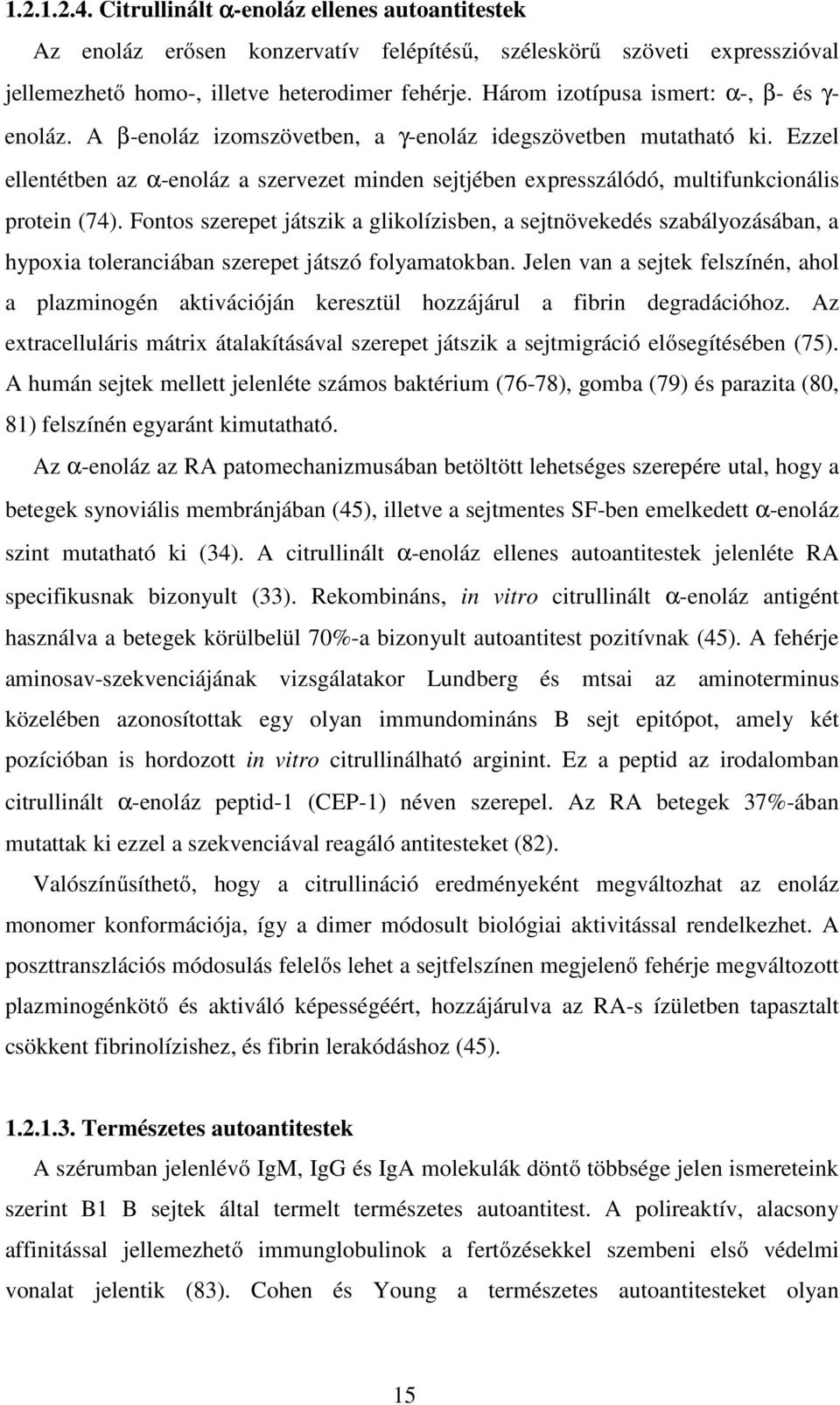 Ezzel ellentétben az α-enoláz a szervezet minden sejtjében expresszálódó, multifunkcionális protein (74).