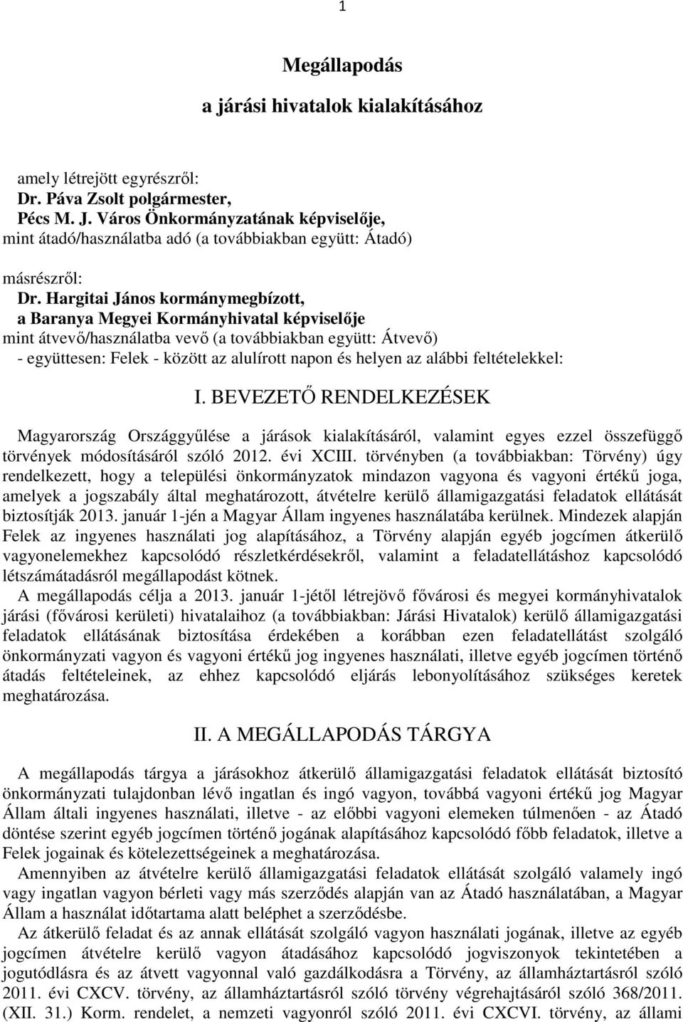 Hargitai János kormánymegbízott, a Baranya Megyei Kormányhivatal képviselője mint átvevő/használatba vevő (a továbbiakban együtt: Átvevő) - együttesen: Felek - között az alulírott napon és helyen az