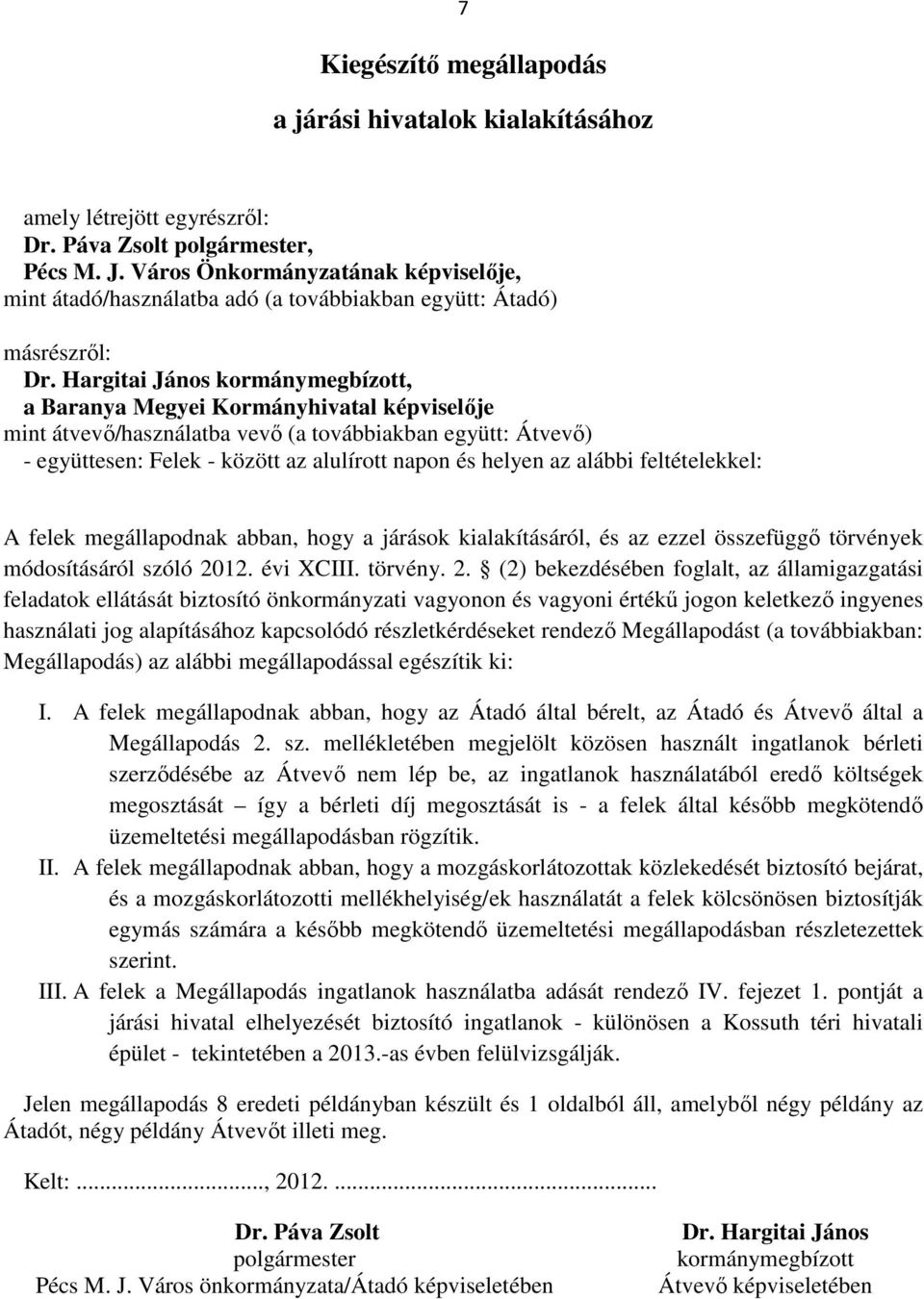 Hargitai János kormánymegbízott, a Baranya Megyei Kormányhivatal képviselője mint átvevő/használatba vevő (a továbbiakban együtt: Átvevő) - együttesen: Felek - között az alulírott napon és helyen az