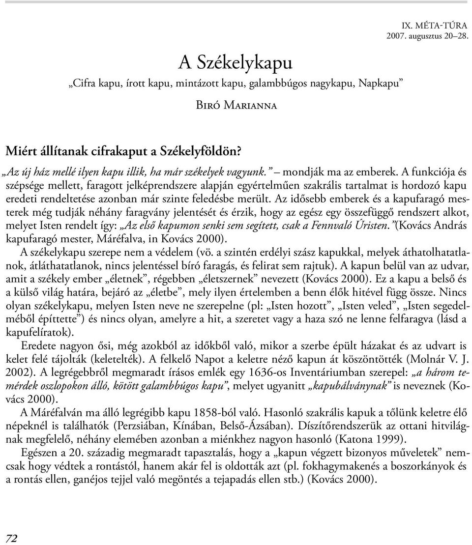 Gödöllő. Móra Ferenc (1960): Népies növények a Kiskunság flórájában. In: Móra Ferenc: A fele sem tudomány. Budapest, pp: 254 260. Rab János (2001): Népi növényismeret a Gyergyó-medencében.