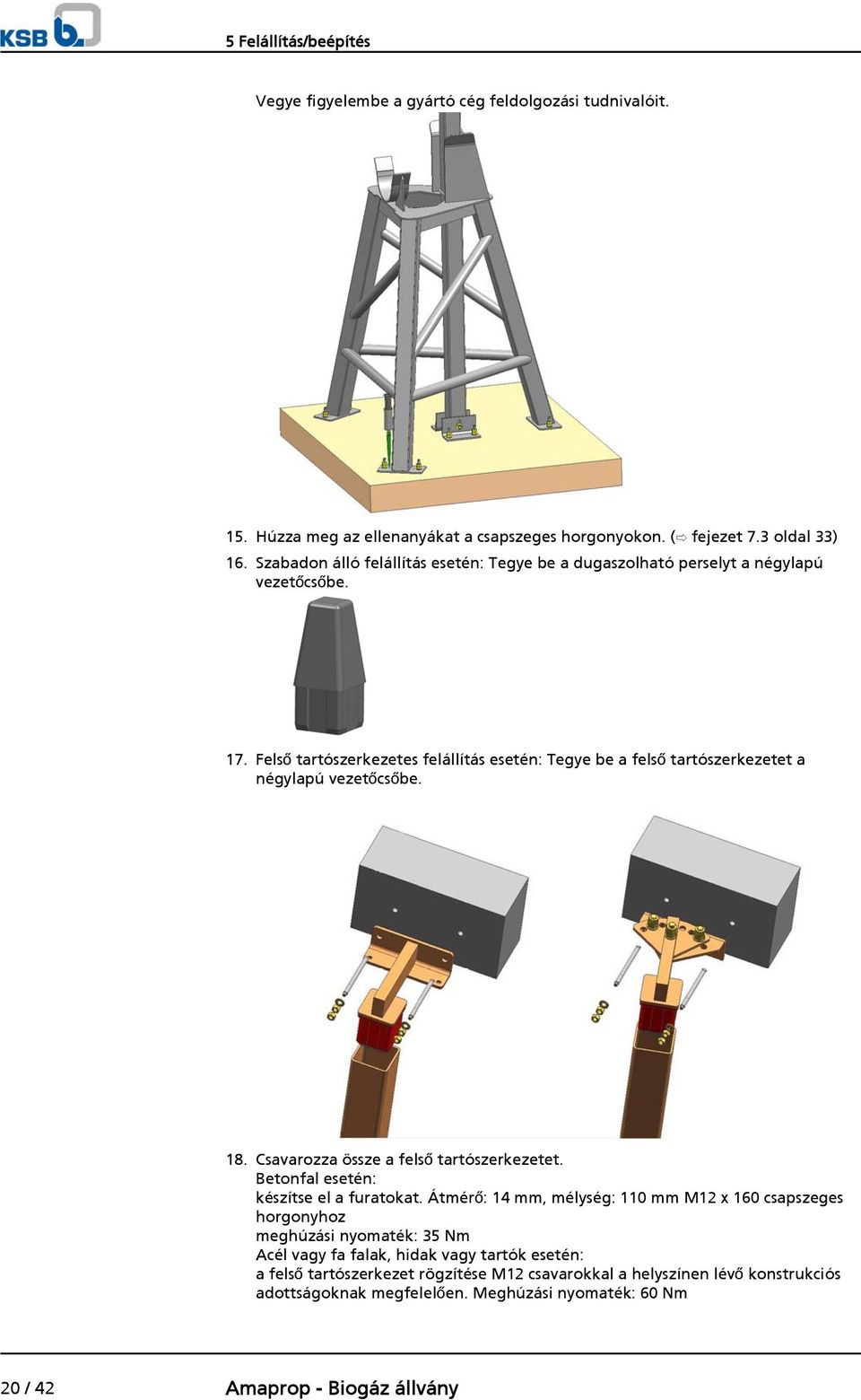 Felső tartószerkezetes felállítás esetén: Tegye be a felső tartószerkezetet a négylapú vezetőcsőbe. 18. Csavarozza össze a felső tartószerkezetet.