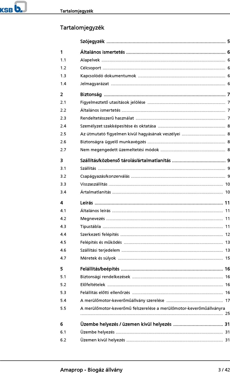 5 Az útmutató figyelmen kívül hagyásának veszélyei... 8 2.6 Biztonságra ügyelő munkavégzés... 8 2.7 Nem megengedett üzemeltetési módok... 8 3 Szállítás/közbenső tárolás/ártalmatlanítás... 9 3.