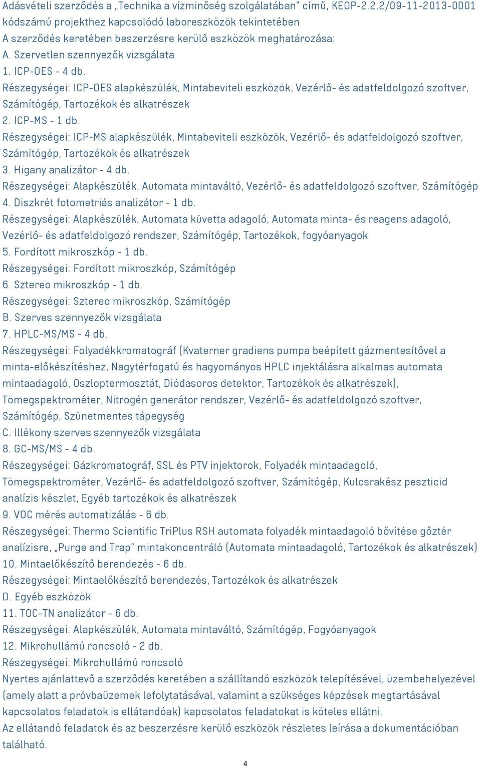 Részegységei: ICP-OES alapkészülék, Mintabeviteli eszközök, Vezérlő- és adatfeldolgozó szoftver, Számítógép, Tartozékok és alkatrészek 2. ICP-MS - 1 db.