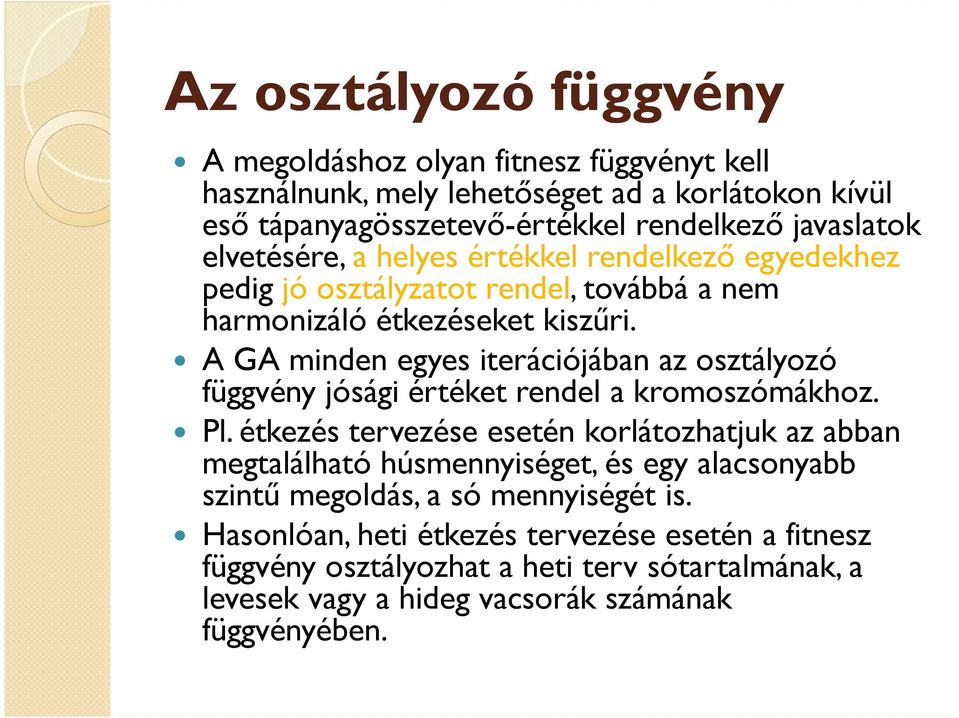 A GA minden egyes iterációjában az osztályozó függvény jósági értéket rendel a kromoszómákhoz. Pl.