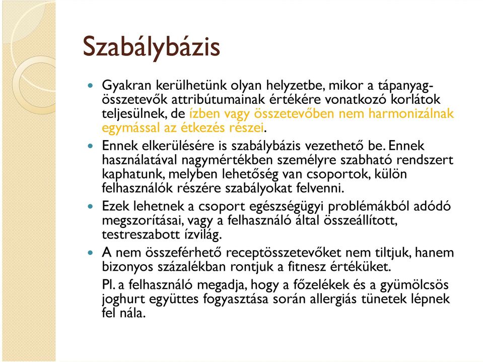 Ennek használatával nagymértékben személyre szabható rendszert kaphatunk, melyben lehetőség van csoportok, külön felhasználók részére szabályokat felvenni.