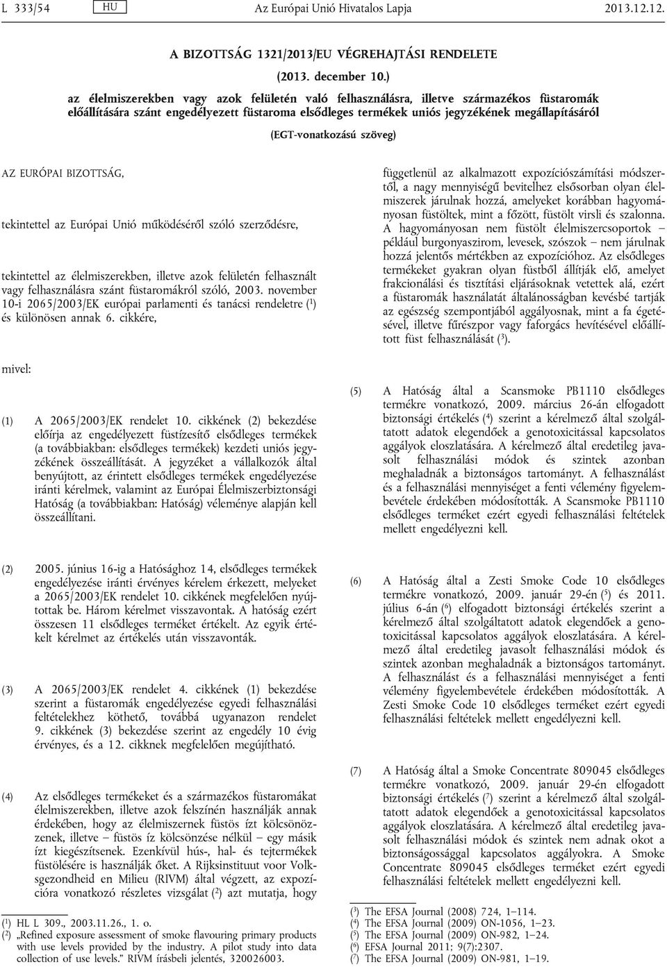 (EGT-vonatkozású szöveg) AZ EURÓPAI BIZOTTSÁG, tekintettel az Európai Unió működéséről szóló szerződésre, tekintettel az élelmiszerekben, illetve azok felületén felhasznált vagy felhasználásra szánt