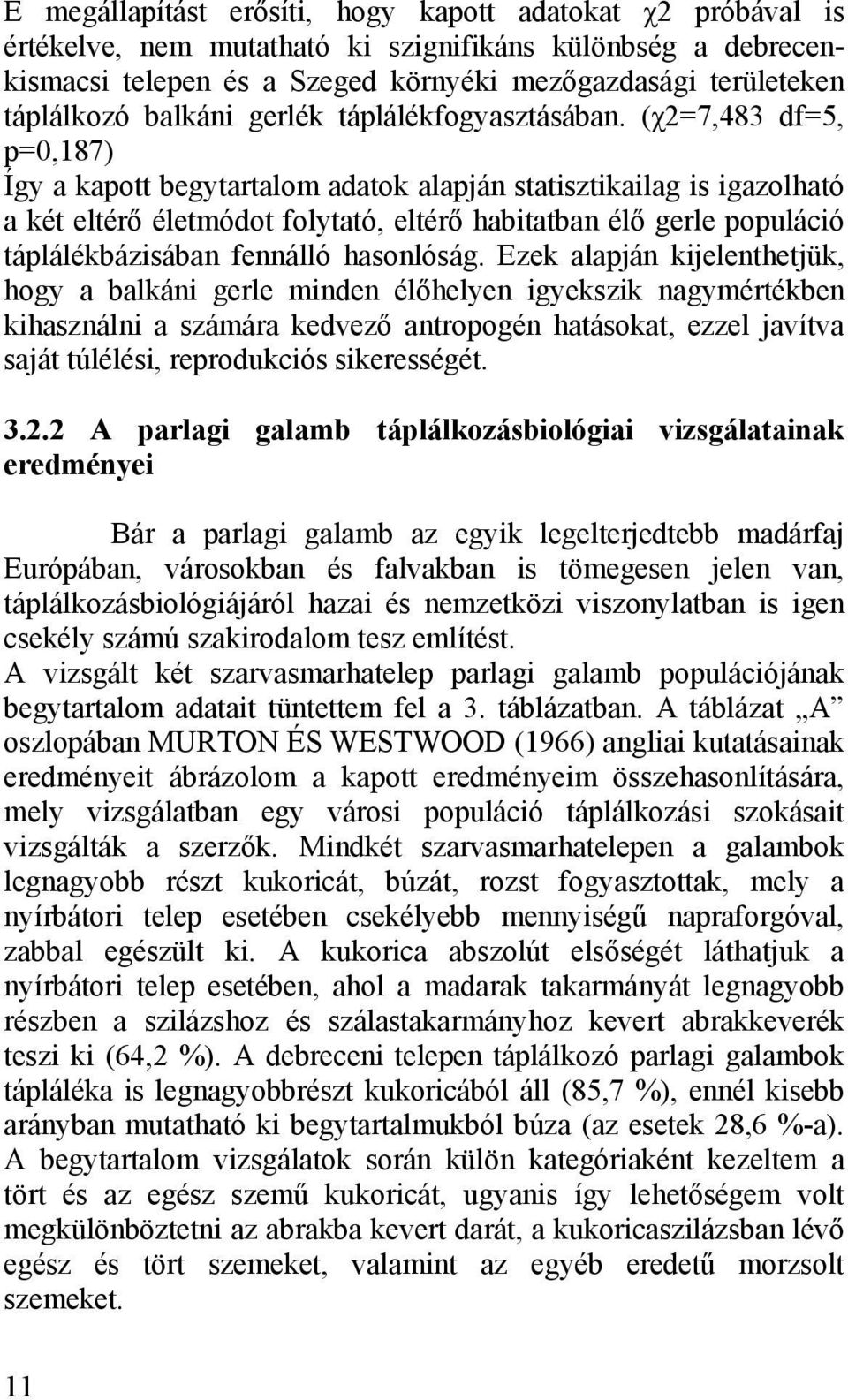 (χ2=7,483 df=5, p=0,187) Így a kapott begytartalom adatok alapján statisztikailag is igazolható a két eltérő életmódot folytató, eltérő habitatban élő gerle populáció táplálékbázisában fennálló