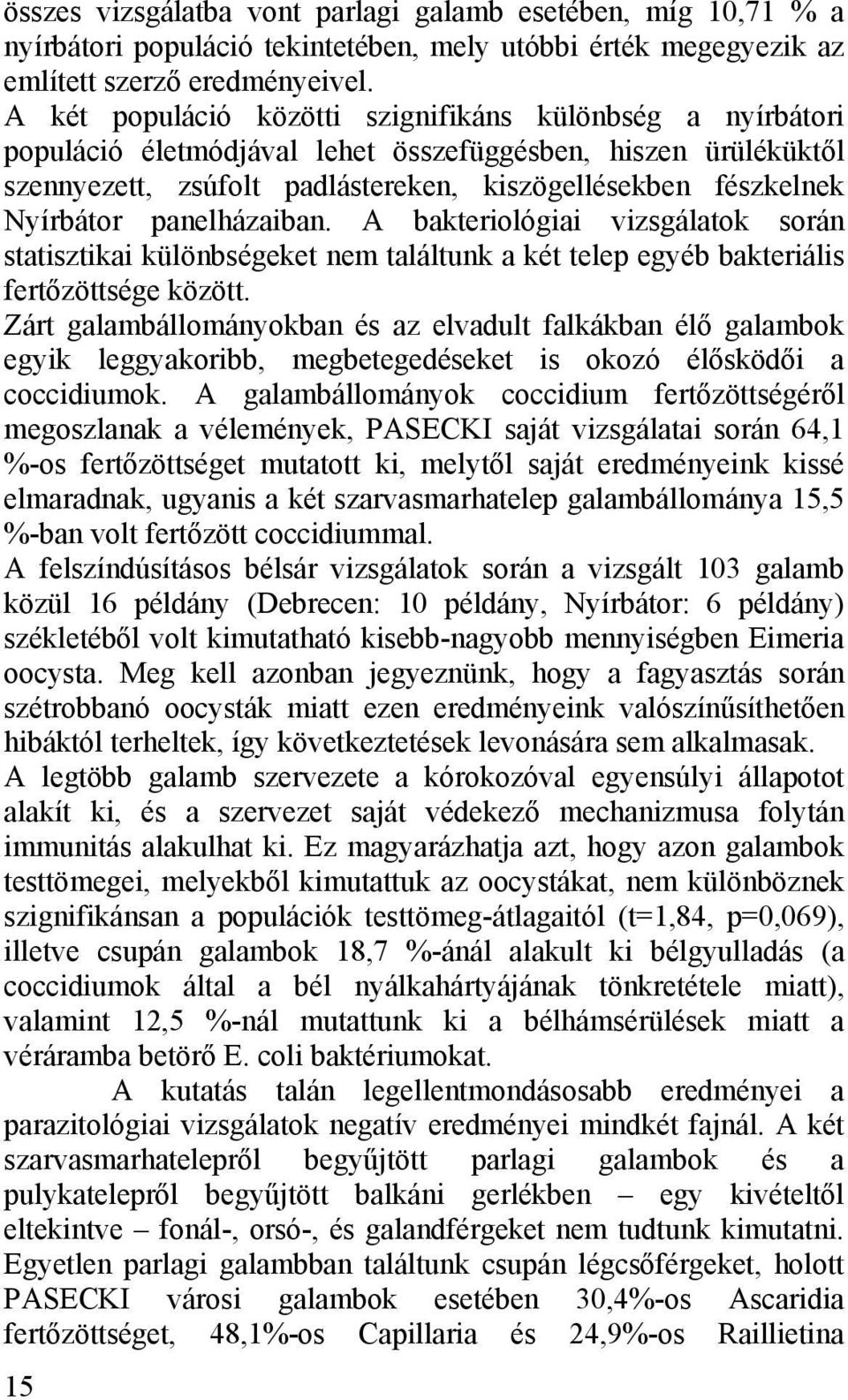 panelházaiban. A bakteriológiai vizsgálatok során statisztikai különbségeket nem találtunk a két telep egyéb bakteriális fertőzöttsége között.