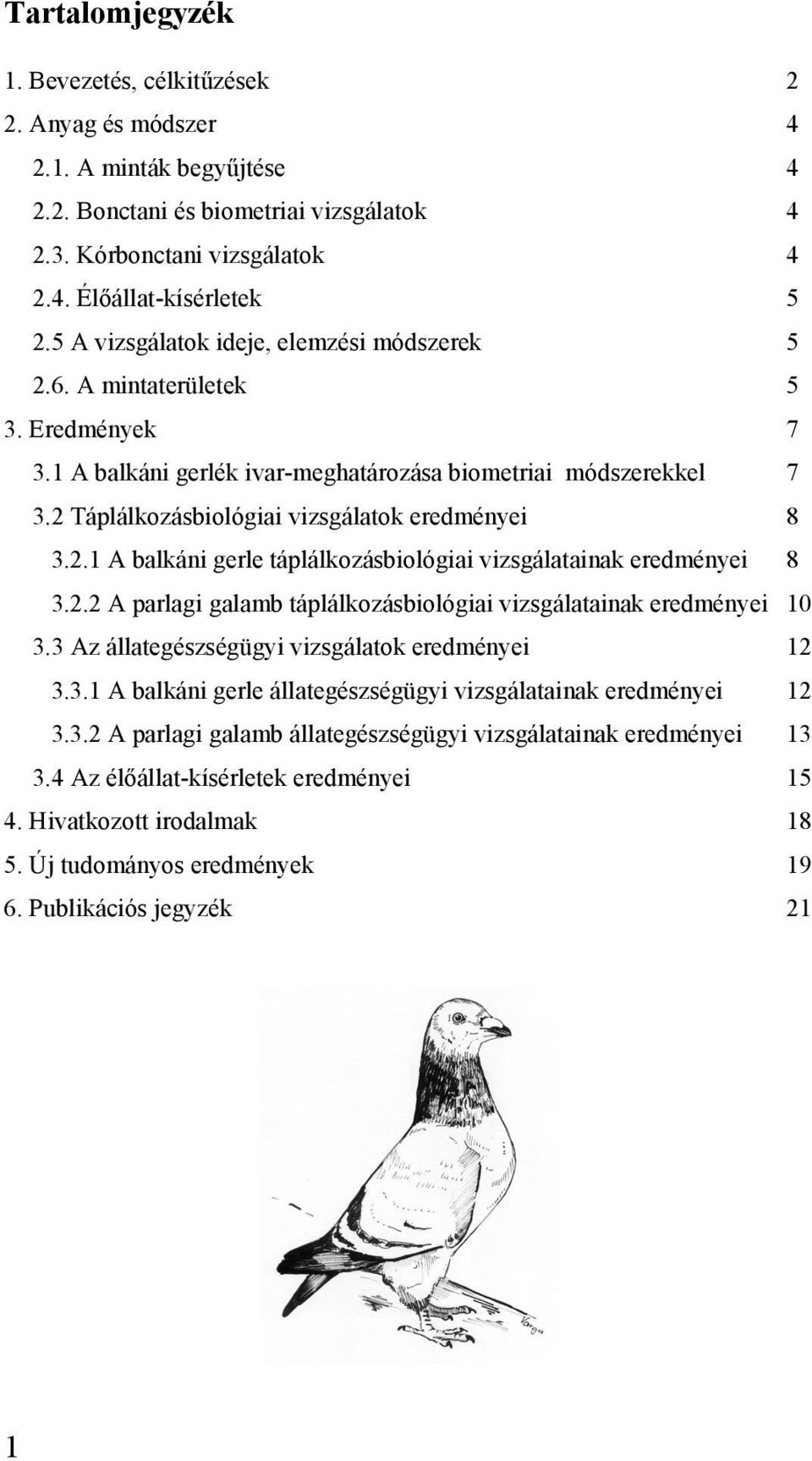 2 Táplálkozásbiológiai vizsgálatok eredményei 8 3.2.1 A balkáni gerle táplálkozásbiológiai vizsgálatainak eredményei 8 3.2.2 A parlagi galamb táplálkozásbiológiai vizsgálatainak eredményei 10 3.