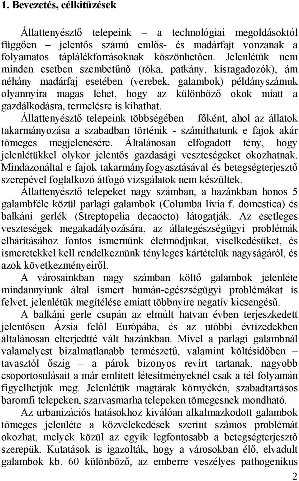 gazdálkodásra, termelésre is kihathat. Állattenyésztő telepeink többségében főként, ahol az állatok takarmányozása a szabadban történik számíthatunk e fajok akár tömeges megjelenésére.