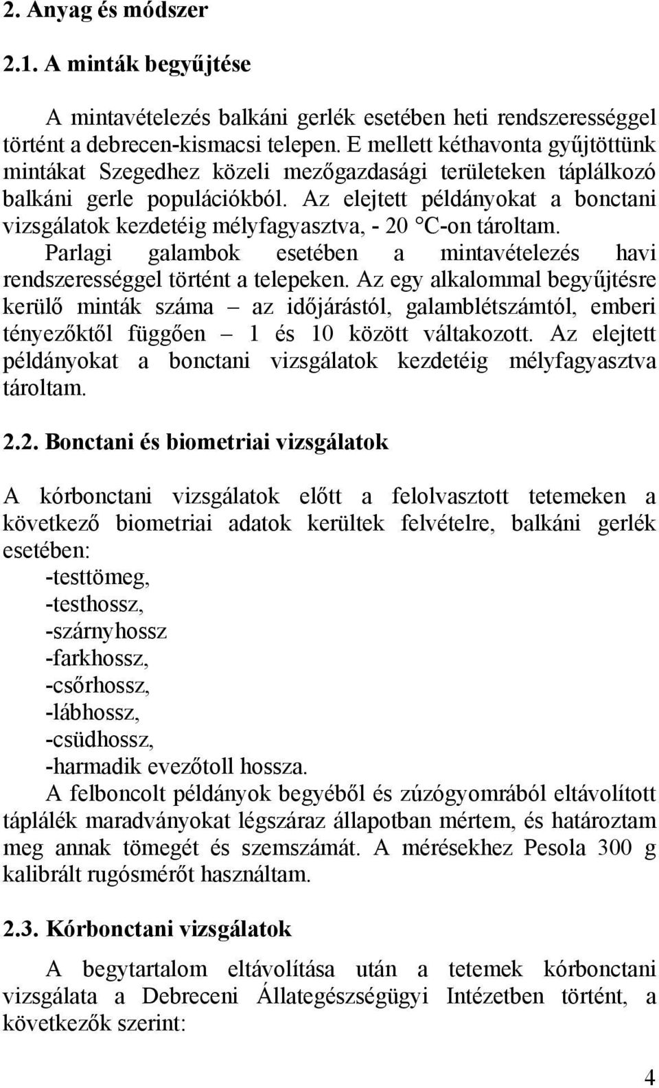 Az elejtett példányokat a bonctani vizsgálatok kezdetéig mélyfagyasztva, 20 Con tároltam. Parlagi galambok esetében a mintavételezés havi rendszerességgel történt a telepeken.