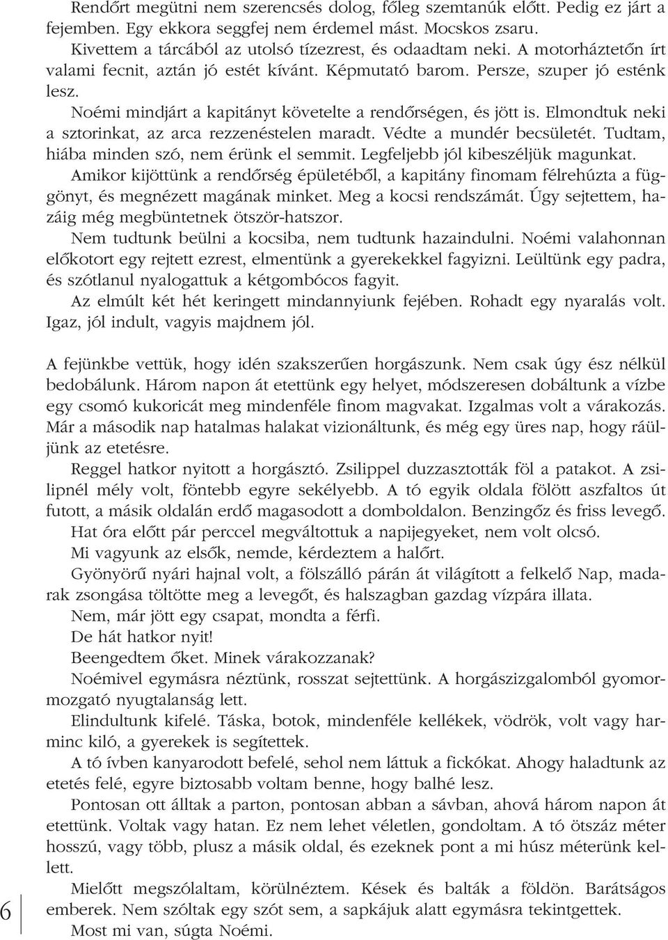 Elmondtuk neki a sztorinkat, az arca rezzenéstelen maradt. Védte a mundér becsületét. Tudtam, hiába minden szó, nem érünk el semmit. Legfeljebb jól kibeszéljük magunkat.