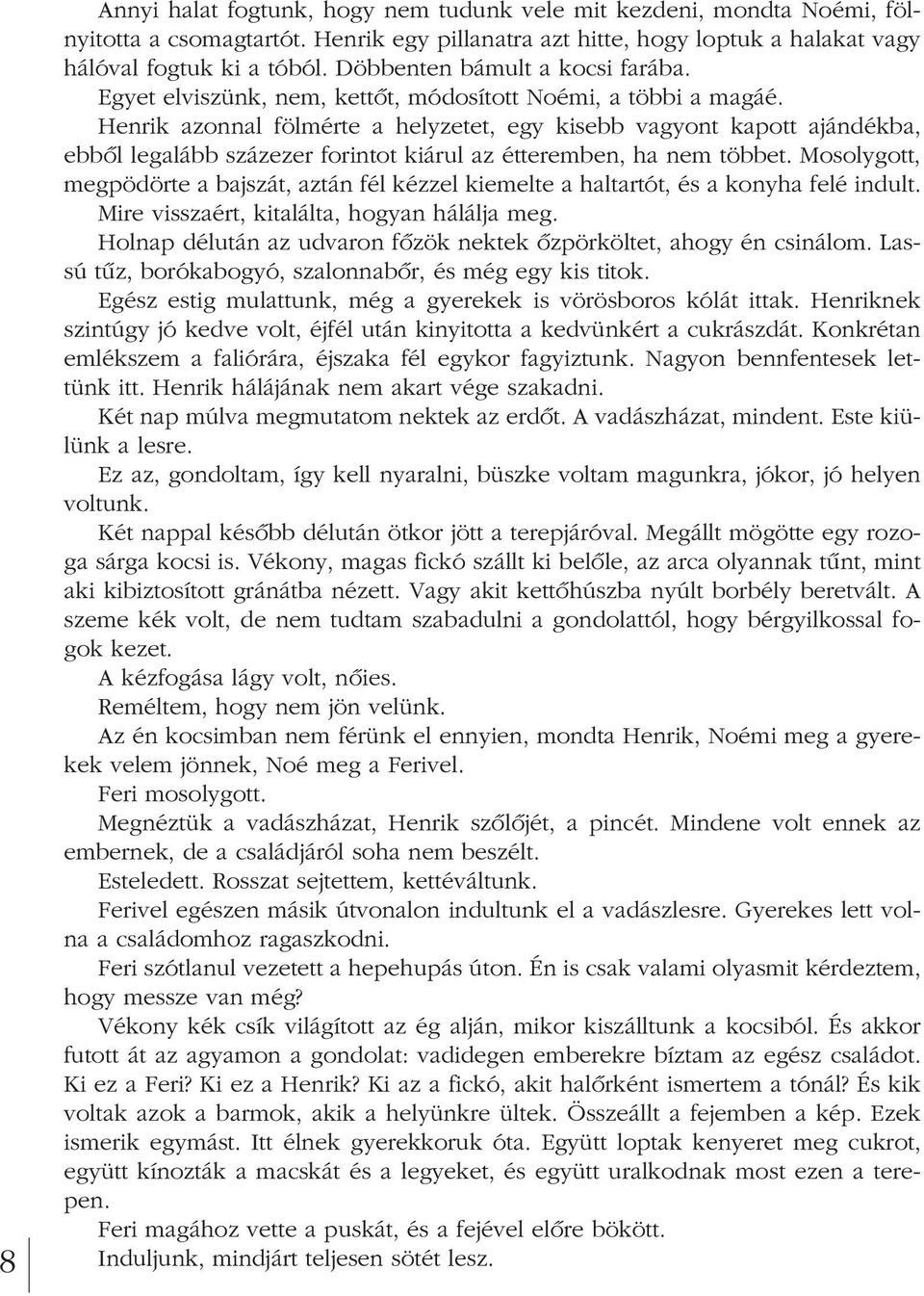 Henrik azonnal fölmérte a helyzetet, egy kisebb vagyont kapott ajándékba, ebbôl legalább százezer forintot kiárul az étteremben, ha nem többet.