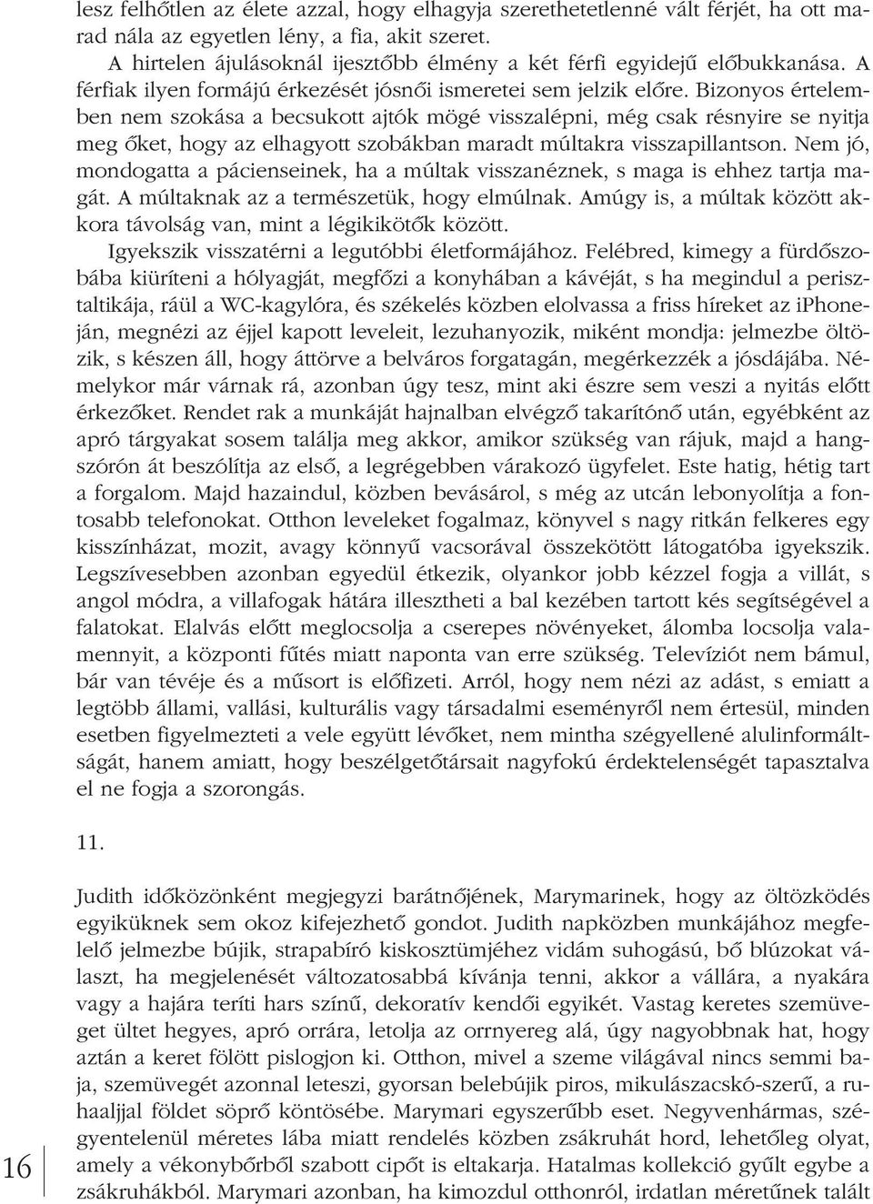 Bizonyos értelemben nem szokása a becsukott ajtók mögé visszalépni, még csak résnyire se nyitja meg ôket, hogy az elhagyott szobákban maradt múltakra visszapillantson.