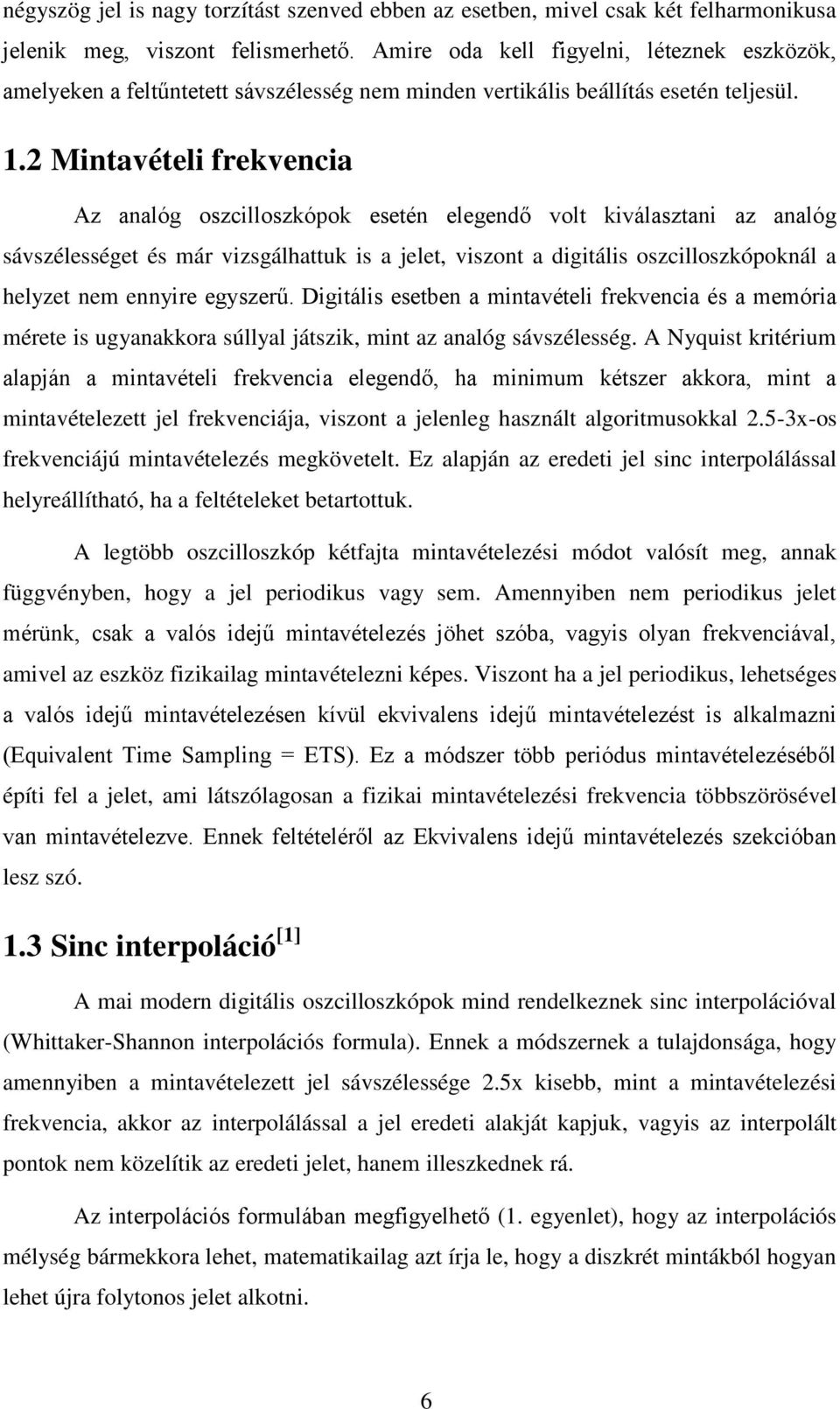 2 Mintavételi frekvencia Az analóg oszcilloszkópok esetén elegendő volt kiválasztani az analóg sávszélességet és már vizsgálhattuk is a jelet, viszont a digitális oszcilloszkópoknál a helyzet nem