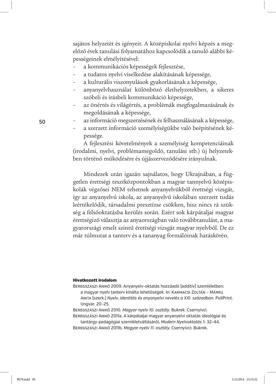 alakításának képessége, a kulturális viszonyulások gyakorlásának a képessége, anyanyelvhasználat különböző élethelyzetekben, a sikeres szóbeli és írásbeli kommunikáció képessége, az önértés és