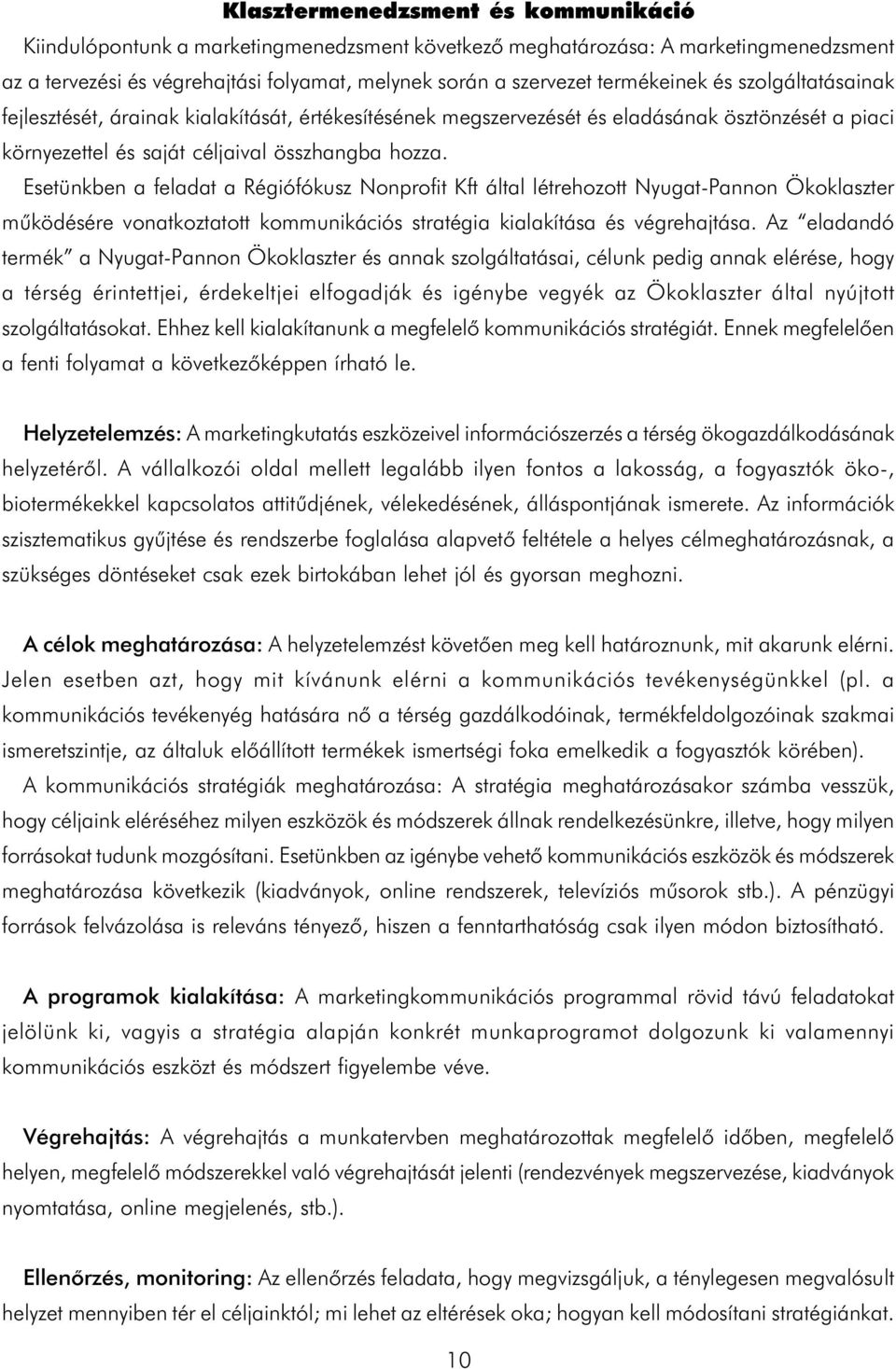 Esetünkben a feladat a Régiófókusz Nonprofit Kft által létrehozott Nyugat-Pannon Ökoklaszter mûködésére vonatkoztatott kommunikációs stratégia kialakítása és végrehajtása.