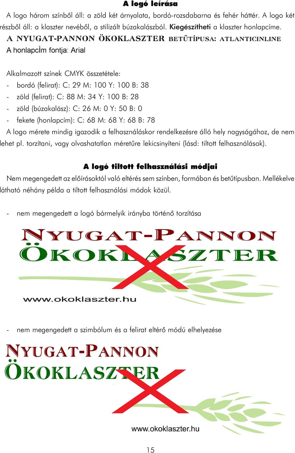 A NYUGAT-PANNON ÖKOKLASZTER betûtípusa: atlanticinline A honlapcìm fontja: Arial Alkalmazott színek CMYK összetétele: - bordó (felirat): C: 29 M: 100 Y: 100 B: 38 - zöld (felirat): C: 88 M: 34 Y: 100