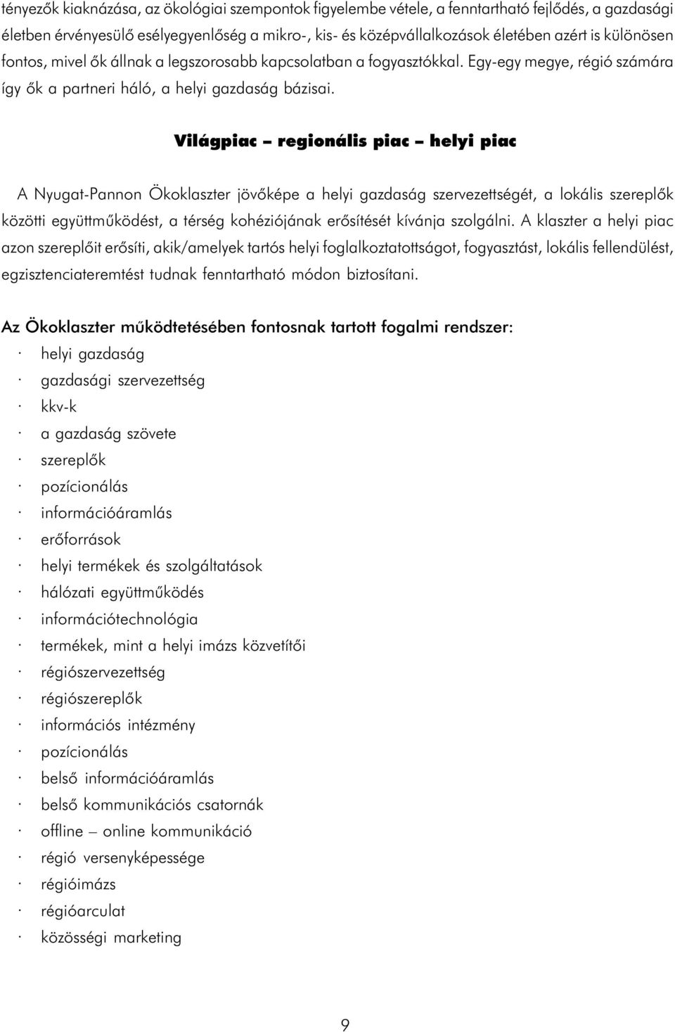 Világpiac regionális piac helyi piac A Nyugat-Pannon Ökoklaszter jövõképe a helyi gazdaság szervezettségét, a lokális szereplõk közötti együttmûködést, a térség kohéziójának erõsítését kívánja