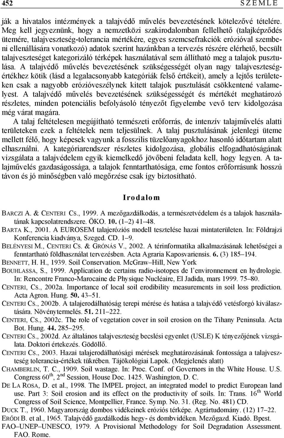 szerint hazánkban a tervezés részére elérhető, becsült talajveszteséget kategorizáló térképek használatával sem állítható meg a talajok pusztulása.