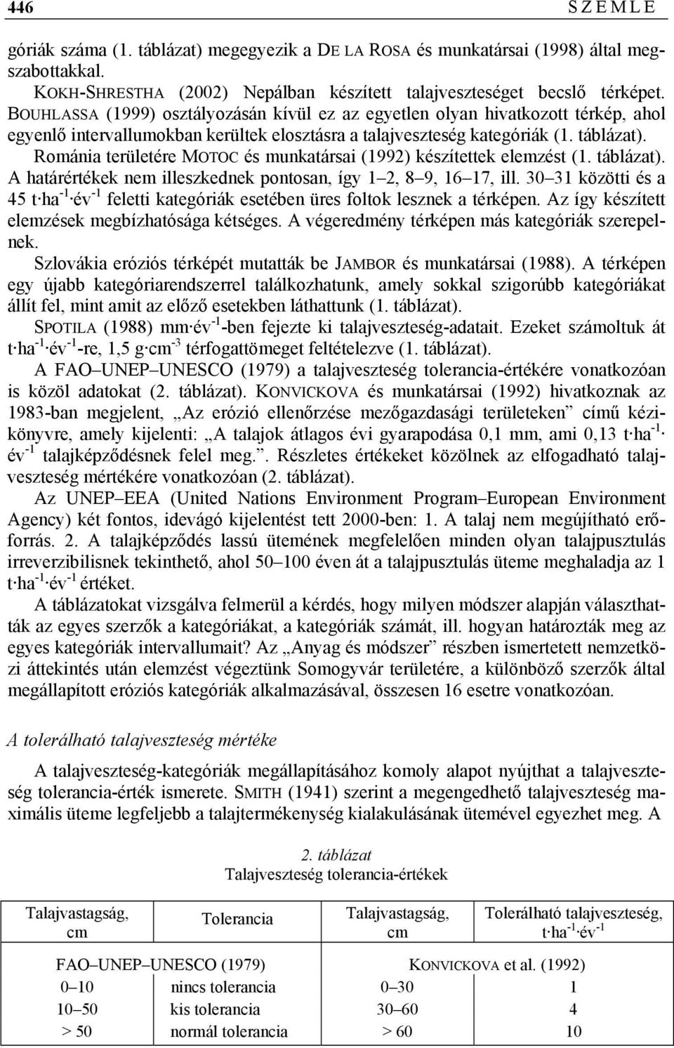 Románia területére MOTOC és munkatársai (1992) készítettek elemzést (1. táblázat). A határértékek nem illeszkednek pontosan, így 1 2, 8 9, 16 17, ill.