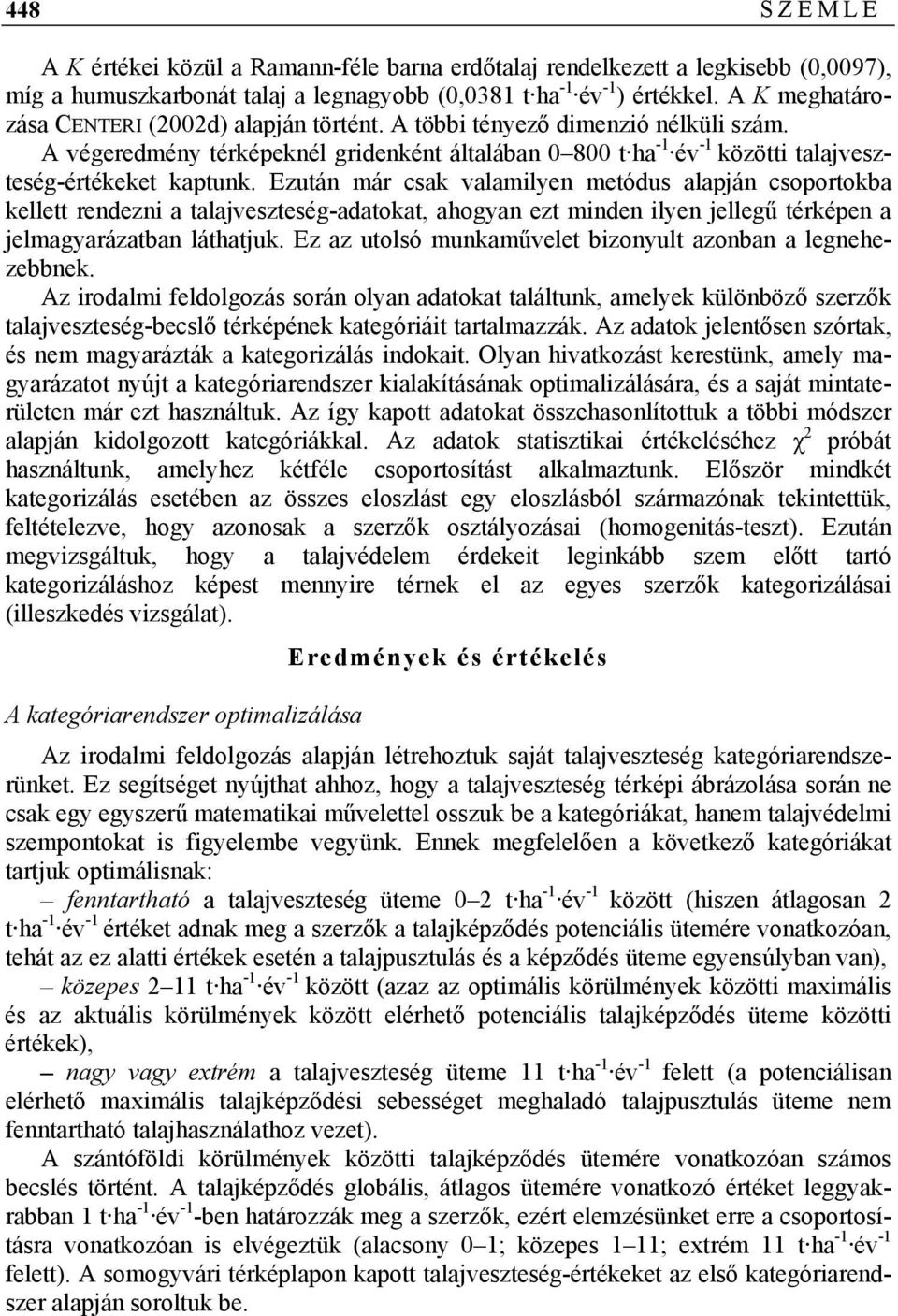 Ezután már csak valamilyen metódus alapján csoportokba kellett rendezni a talajveszteség-adatokat, ahogyan ezt minden ilyen jellegű térképen a jelmagyarázatban láthatjuk.