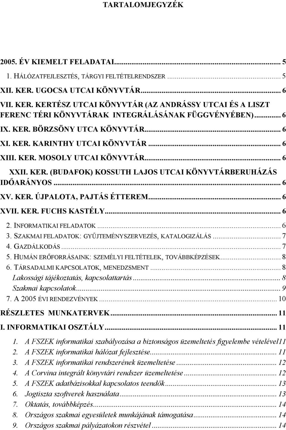 .. 6 XIII. KER. MOSOLY UTCAI KÖNYVTÁR... 6 XXII. KER. (BUDAFOK) KOSSUTH LAJOS UTCAI KÖNYVTÁRBERUHÁZÁS IDŐARÁNYOS... 6 XV. KER. ÚJPALOTA, PAJTÁS ÉTTEREM... 6 XVII. KER. FUCHS KASTÉLY... 6 2.