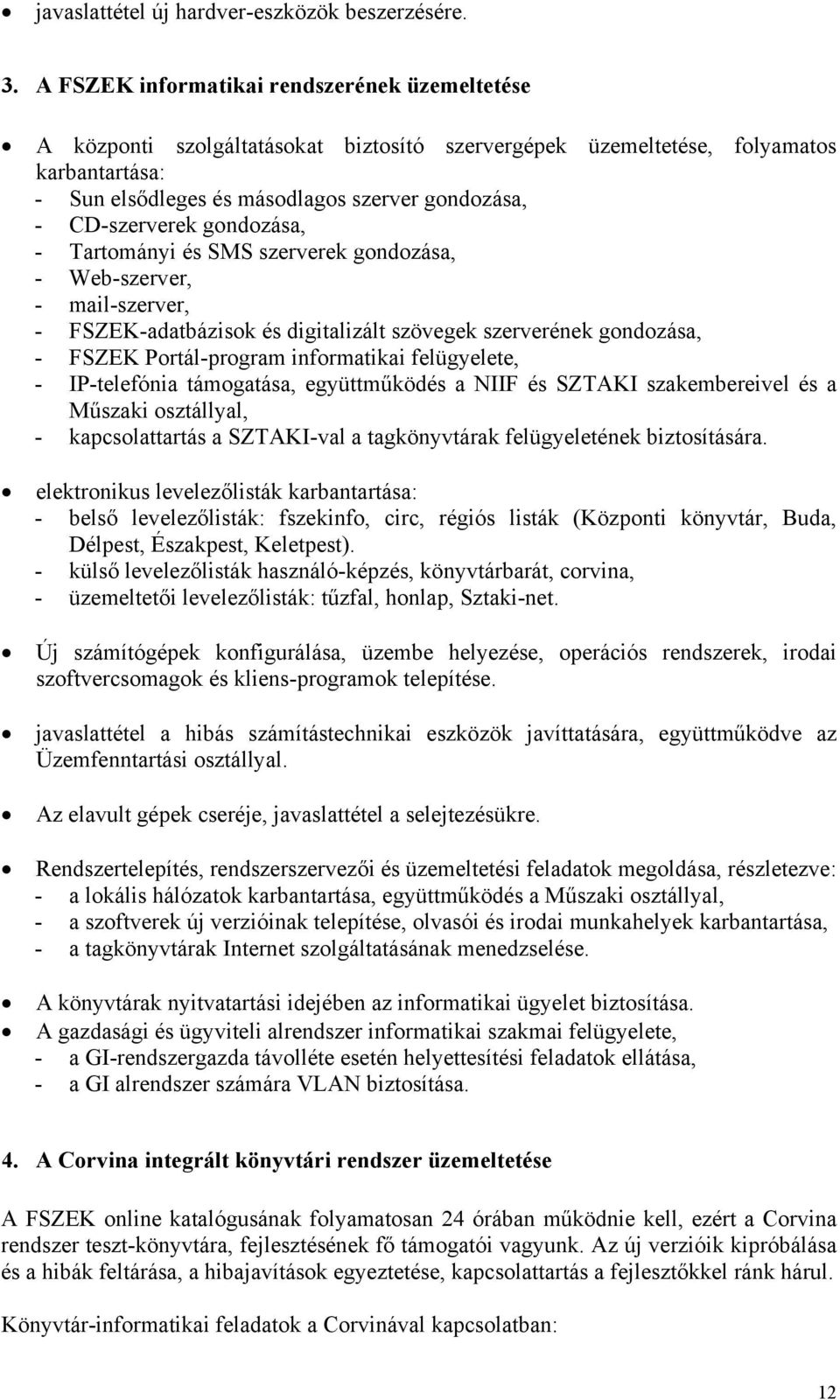 CD-szerverek gondozása, - Tartományi és SMS szerverek gondozása, - Web-szerver, - mail-szerver, - FSZEK-adatbázisok és digitalizált szövegek szerverének gondozása, - FSZEK Portál-program informatikai