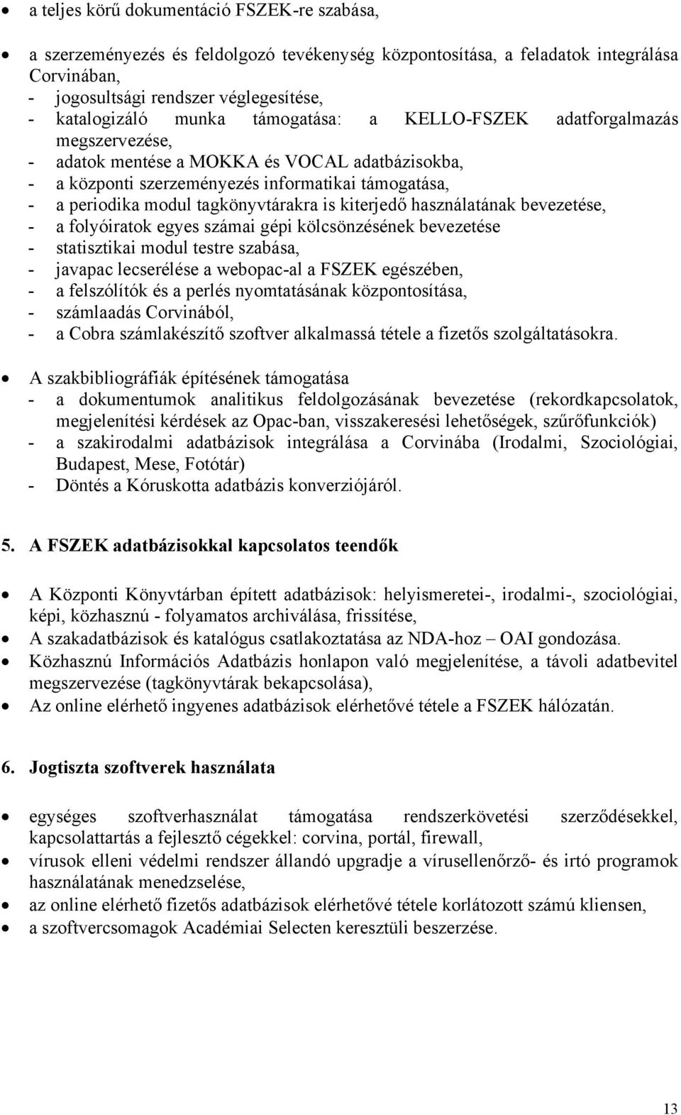 kiterjedő használatának bevezetése, - a folyóiratok egyes számai gépi kölcsönzésének bevezetése - statisztikai modul testre szabása, - javapac lecserélése a webopac-al a FSZEK egészében, - a