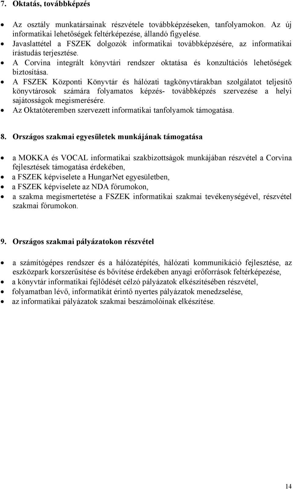 A FSZEK Központi és hálózati tagkönyvtárakban szolgálatot teljesítő könyvtárosok számára folyamatos képzés- továbbképzés szervezése a helyi sajátosságok megismerésére.