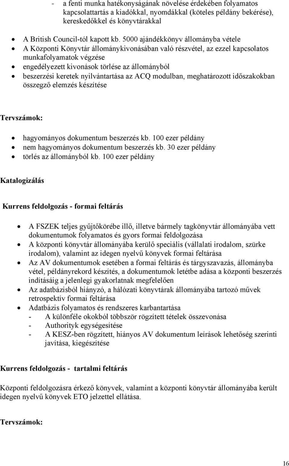 nyilvántartása az ACQ modulban, meghatározott időszakokban összegző elemzés készítése Tervszámok: hagyományos dokumentum beszerzés kb. 100 ezer példány nem hagyományos dokumentum beszerzés kb.