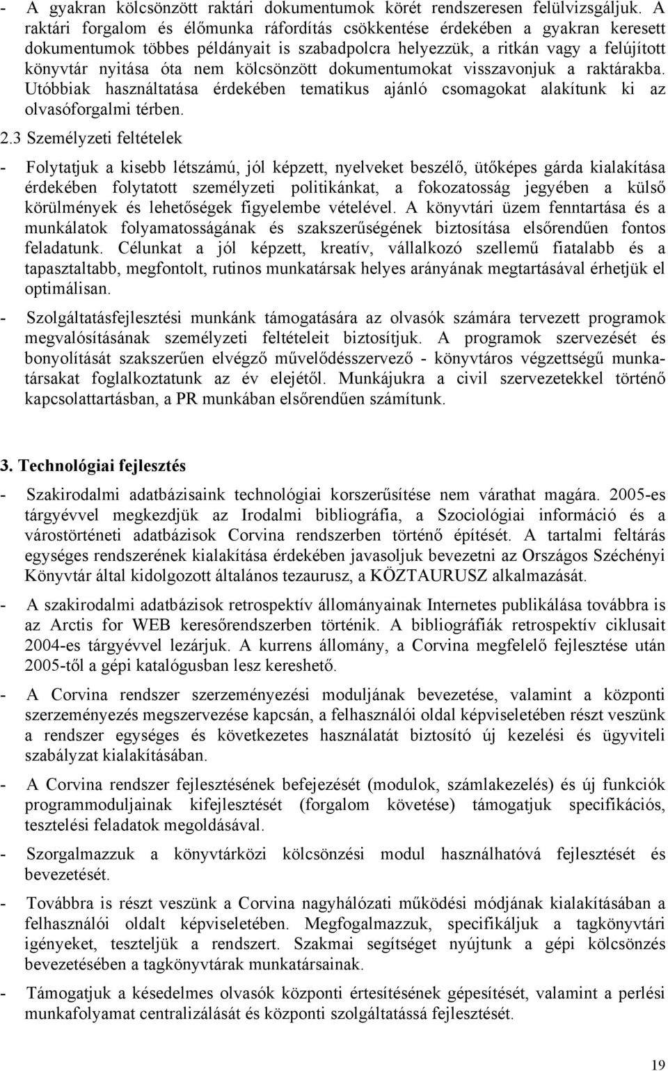 kölcsönzött dokumentumokat visszavonjuk a raktárakba. Utóbbiak használtatása érdekében tematikus ajánló csomagokat alakítunk ki az olvasóforgalmi térben. 2.