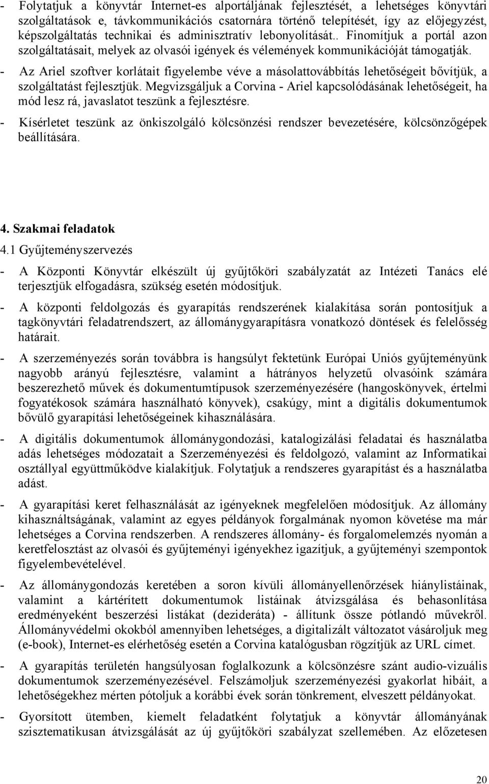 - Az Ariel szoftver korlátait figyelembe véve a másolattovábbítás lehetőségeit bővítjük, a szolgáltatást fejlesztjük.