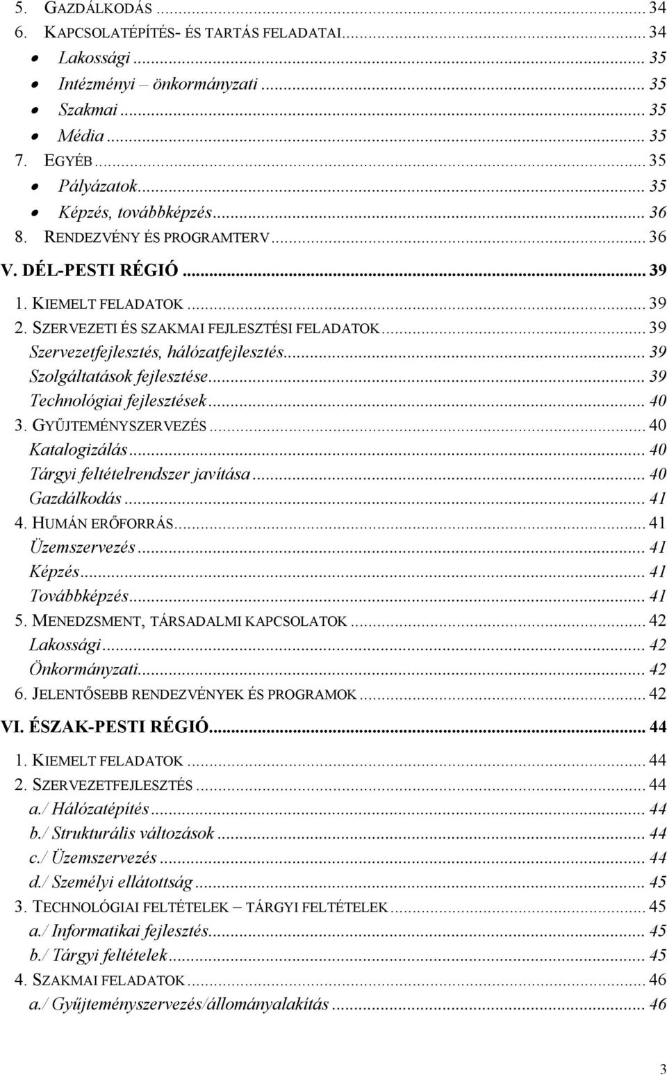 .. 39 Szolgáltatások fejlesztése... 39 Technológiai fejlesztések... 40 3. GYŰJTEMÉNYSZERVEZÉS... 40 Katalogizálás... 40 Tárgyi feltételrendszer javítása... 40 Gazdálkodás... 41 4. HUMÁN ERŐFORRÁS.