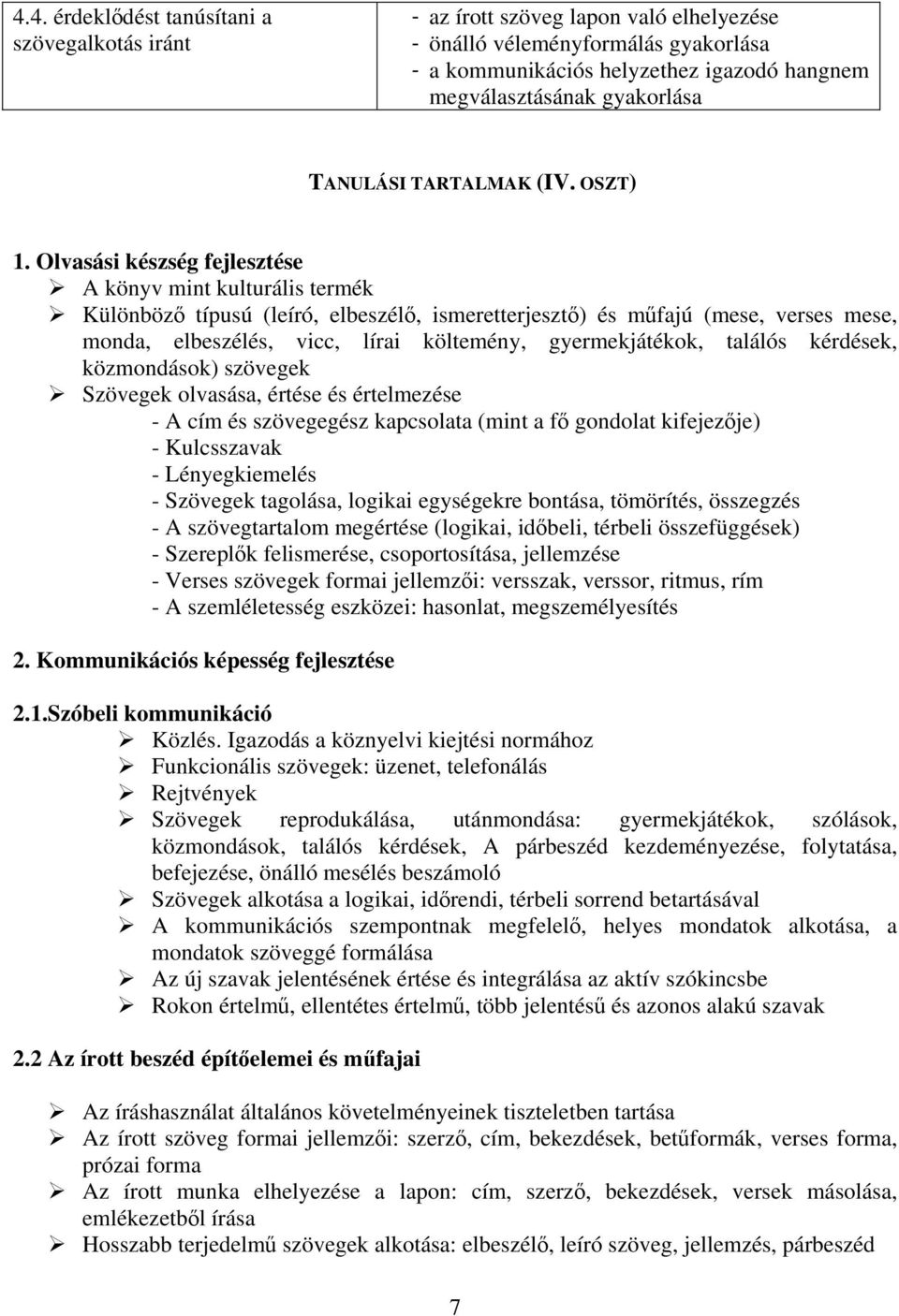 Olvasási készség fejlesztése A könyv mint kulturális termék Különböző típusú (leíró, elbeszélő, ismeretterjesztő) és műfajú (mese, verses mese, monda, elbeszélés, vicc, lírai költemény,