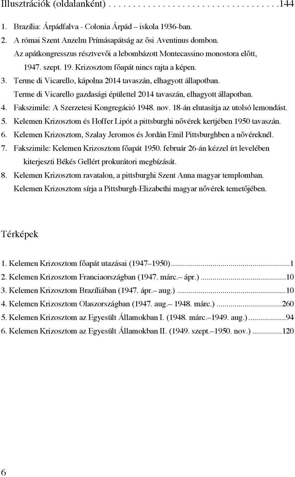 Terme di Vicarello gazdasági épülettel 2014 tavaszán, elhagyott állapotban. 4. Fakszimile: A Szerzetesi Kongregáció 1948. nov. 18-án elutasítja az utolsó lemondást. 5.