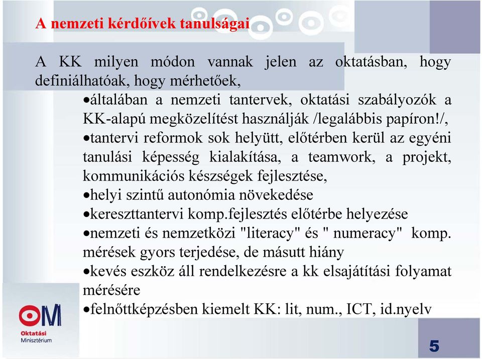 /, tantervi reformok sok helyütt, előtérben kerül az egyéni tanulási képesség kialakítása, a teamwork, a projekt, kommunikációs készségek fejlesztése, helyi szintű